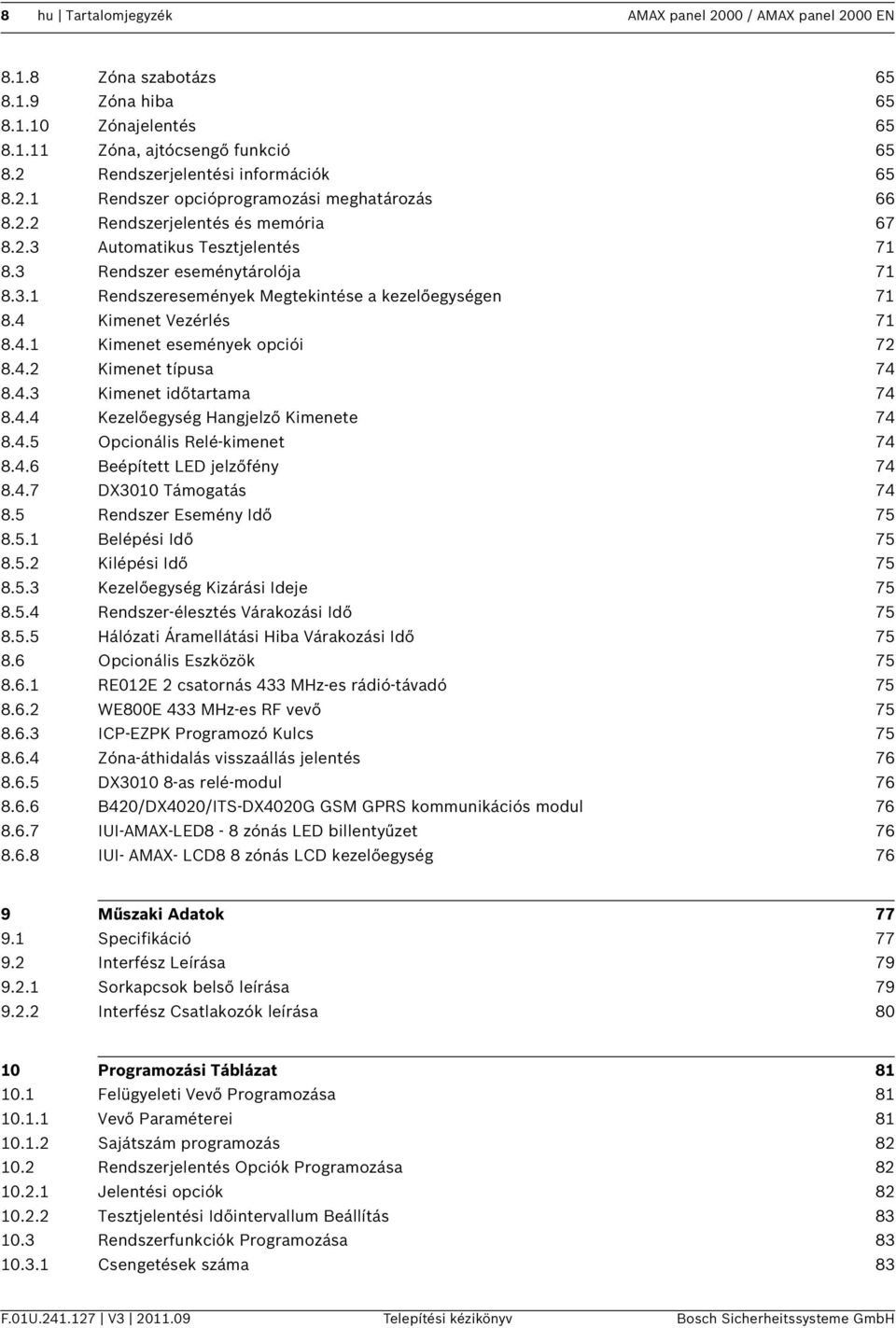 4.2 Kimenet típusa 74 8.4.3 Kimenet időtartama 74 8.4.4 Kezelőegység Hangjelző Kimenete 74 8.4.5 Opcionális Relé-kimenet 74 8.4.6 Beépített LED jelzőfény 74 8.4.7 DX3010 Támogatás 74 8.