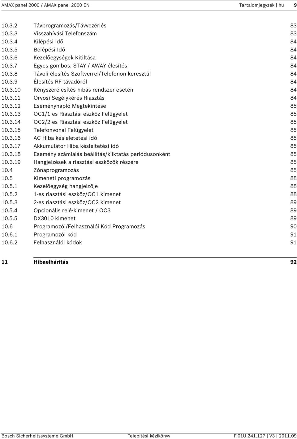 3.12 Eseménynapló Megtekintése 85 10.3.13 OC1/1-es Riasztási eszköz Felügyelet 85 10.3.14 OC2/2-es Riasztási eszköz Felügyelet 85 10.3.15 Telefonvonal Felügyelet 85 10.3.16 AC Hiba késleletetési idő 85 10.