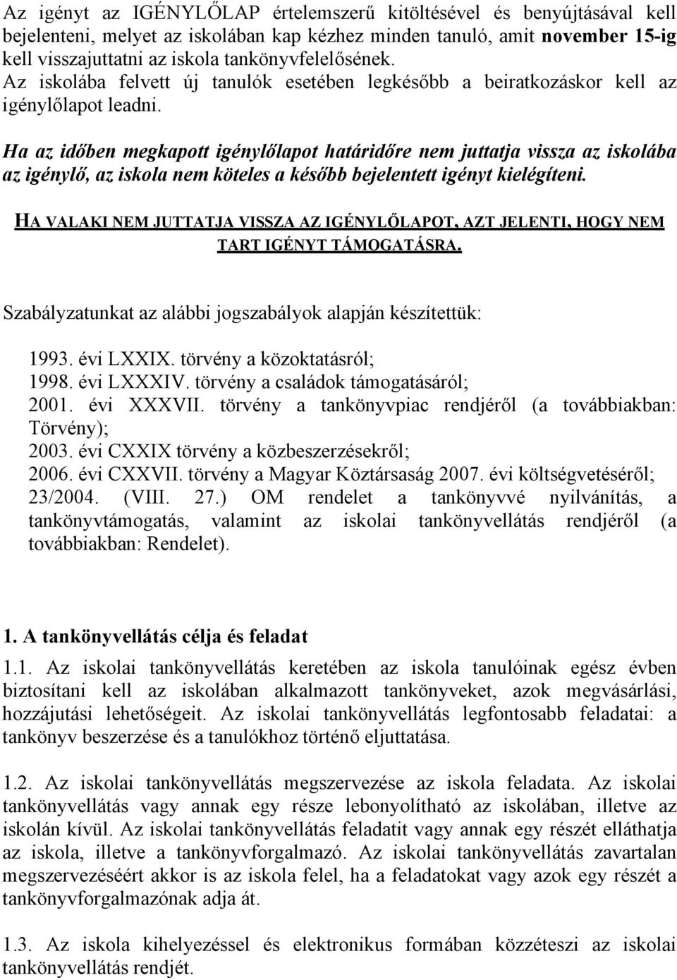 Ha az időben megkapott igénylőlapot határidőre nem juttatja vissza az iskolába az igénylő, az iskola nem köteles a később bejelentett igényt kielégíteni.