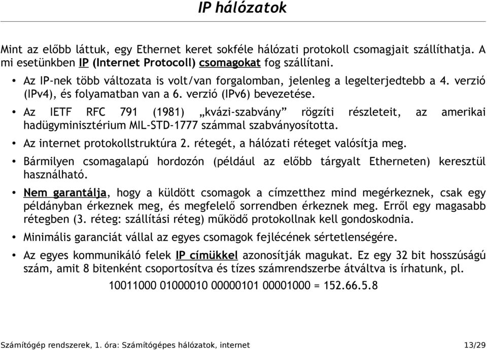 Az IETF RFC 791 (1981) kvázi-szabvány rögzíti részleteit, az amerikai hadügyminisztérium MIL-STD-1777 számmal szabványosította. Az internet protokollstruktúra 2.