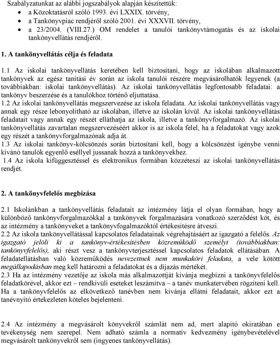 1 Az iskolai tankönyvellátás keretében kell biztosítani, hogy az iskolában alkalmazott tankönyvek az egész tanítási év során az iskola tanulói részére megvásárolhatók legyenek (a továbbiakban: