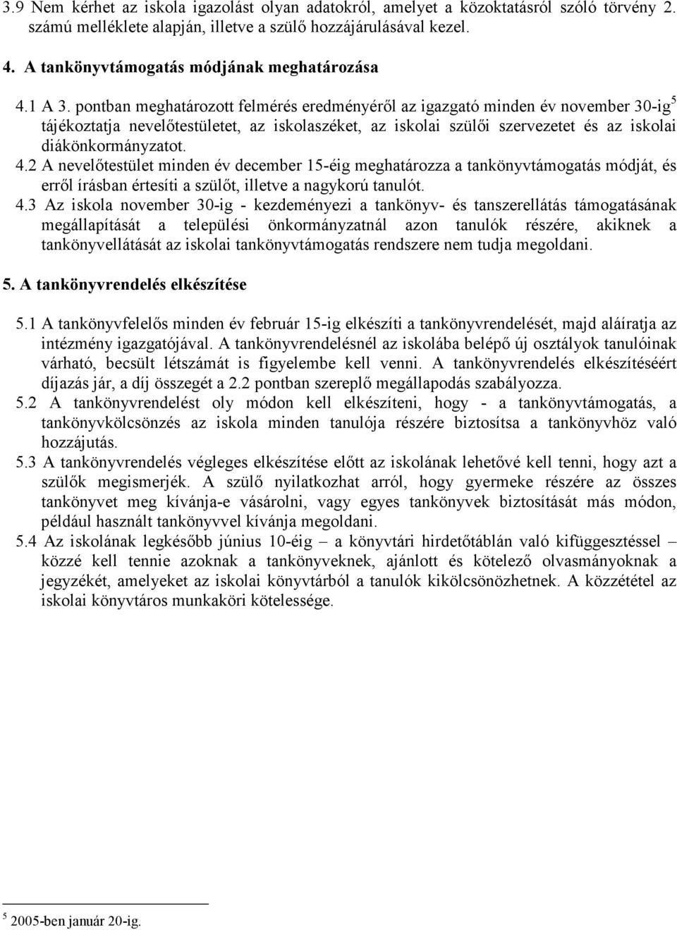 pontban meghatározott felmérés eredményéről az igazgató minden év november 30-ig 5 tájékoztatja nevelőtestületet, az iskolaszéket, az iskolai szülői szervezetet és az iskolai diákönkormányzatot. 4.