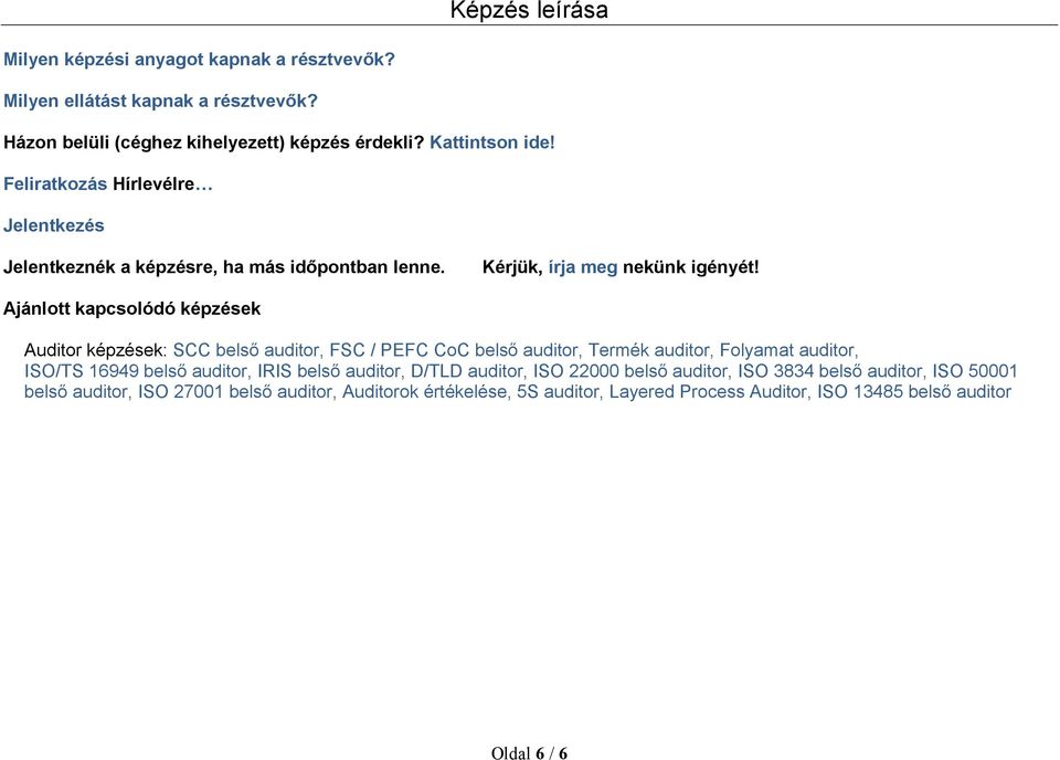 Ajánlott kapcsolódó képzések Auditor képzések: SCC belső auditor, FSC / PEFC CoC belső auditor, Termék auditor, Folyamat auditor, ISO/TS 16949 belső auditor, IRIS