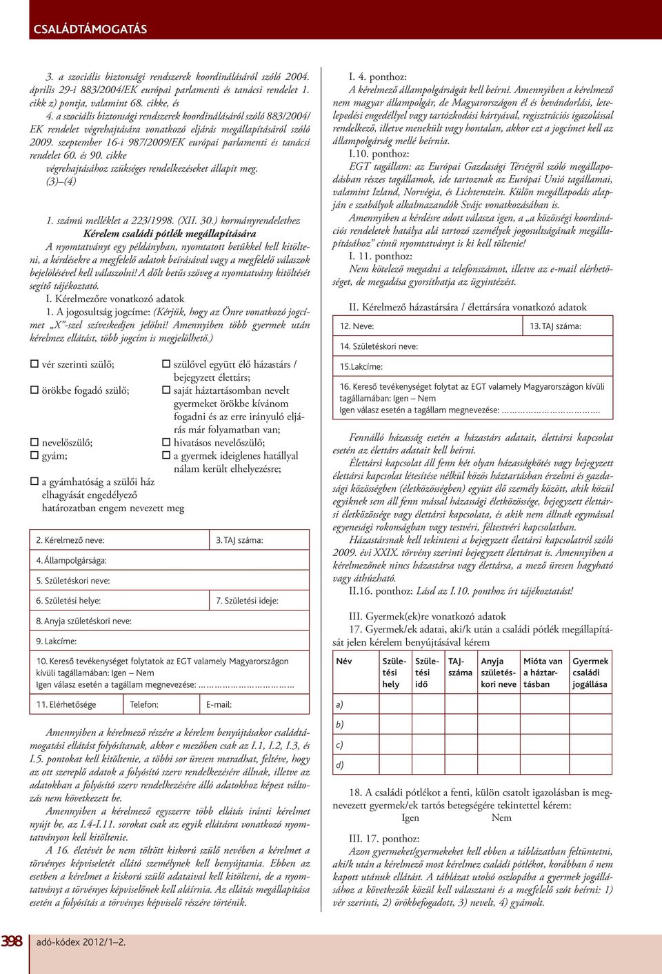 szeptember 16-i 987/2009/EK európai parlamenti és tanácsi rendelet 60. és 90. cikke végrehajtásához szükséges rendelkezéseket állapít meg. (3) (4) 1. számú melléklet a 223/1998. (XII. 30.