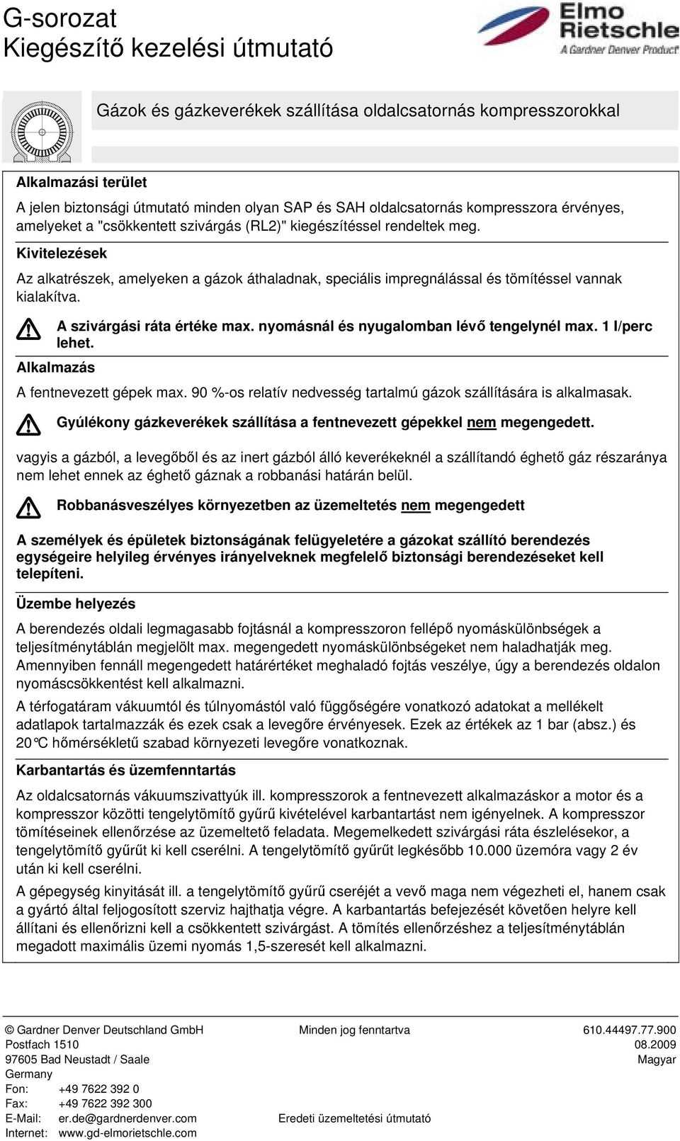 Kivitelezések Az alkatrészek, amelyeken a gázok áthaladnak, speciális impregnálással és tömítéssel vannak kialakítva. A szivárgási ráta értéke max. nyomásnál és nyugalomban lévő tengelynél max.