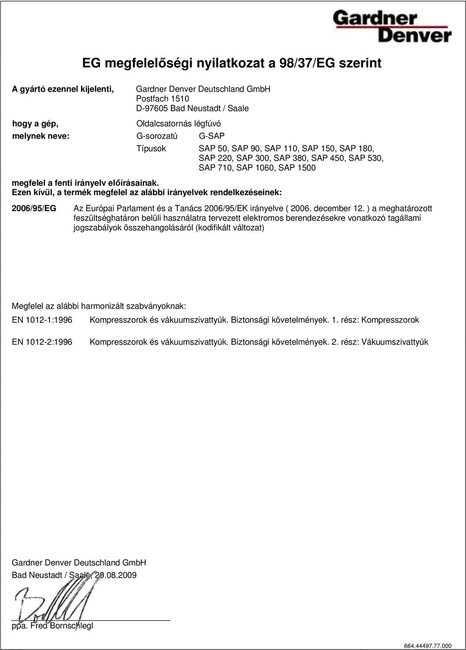 Ezen kívül, a termék megfelel az alábbi irányelvek rendelkezéseinek: 2006/95/EG Az Európai Parlament és a Tanács 2006/95/EK irányelve ( 2006. december 12.