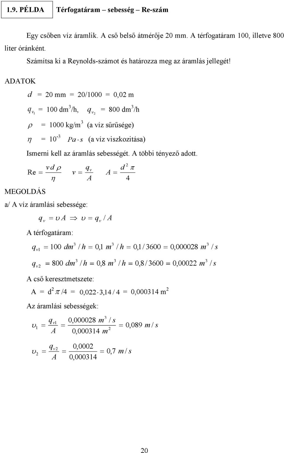 d = 0 = 0/1000 = 0,0 q v 1 = 100 d /h, v = 1000 kg/ = 10 - q = 800 d /h (a víz sűrűsége) Pa s (a víz viszkozitása) Iserni kell az áralás sebességét. A többi tényező adott.