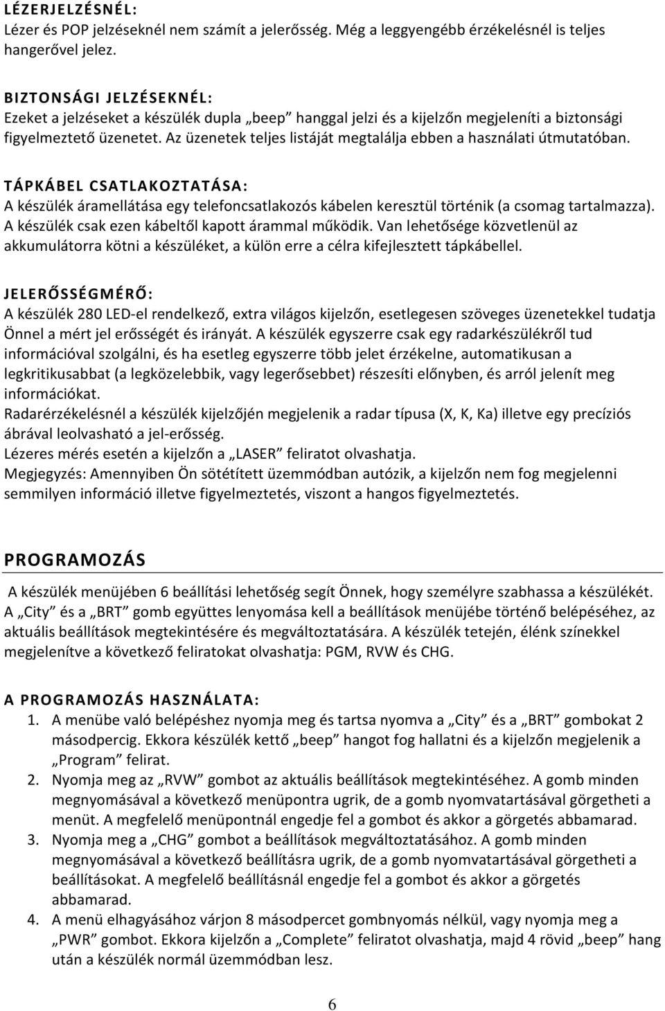 Az üzenetek teljes listáját megtalálja ebben a használati útmutatóban. TÁPKÁBEL CSATLAKOZTATÁSA: A készülék áramellátása egy telefoncsatlakozós kábelen keresztül történik (a csomag tartalmazza).