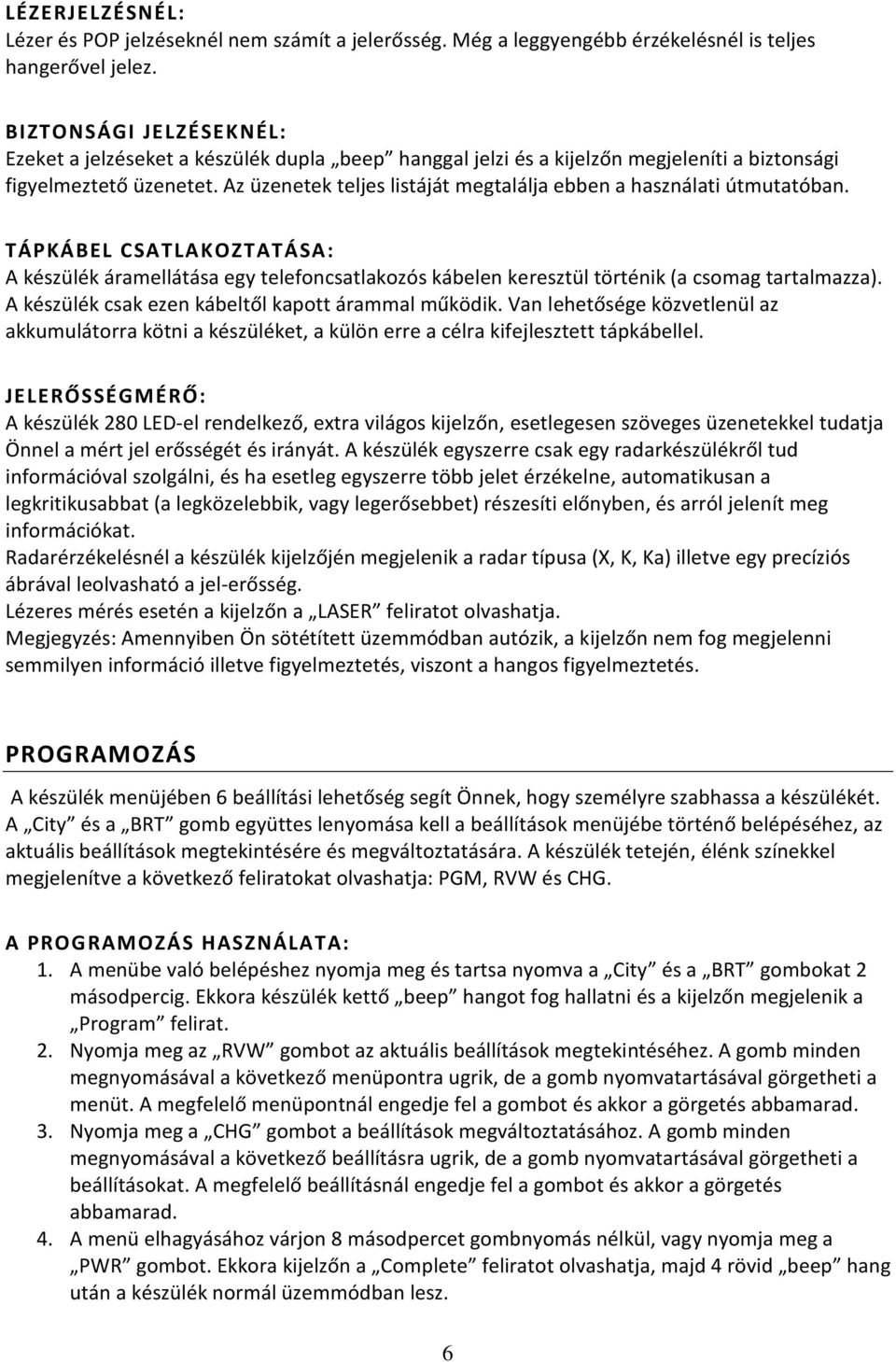 Az üzenetek teljes listáját megtalálja ebben a használati útmutatóban. TÁPKÁBEL CSATLAKOZTATÁSA: A készülék áramellátása egy telefoncsatlakozós kábelen keresztül történik (a csomag tartalmazza).