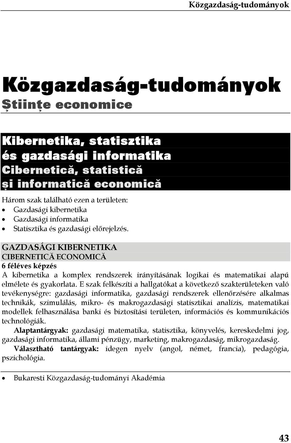 GAZDASÁGI KIBERNETIKA CIBERNETICĂ ECONOMICĂ A kibernetika a komplex rendszerek irányításának logikai és matematikai alapú elmélete és gyakorlata.