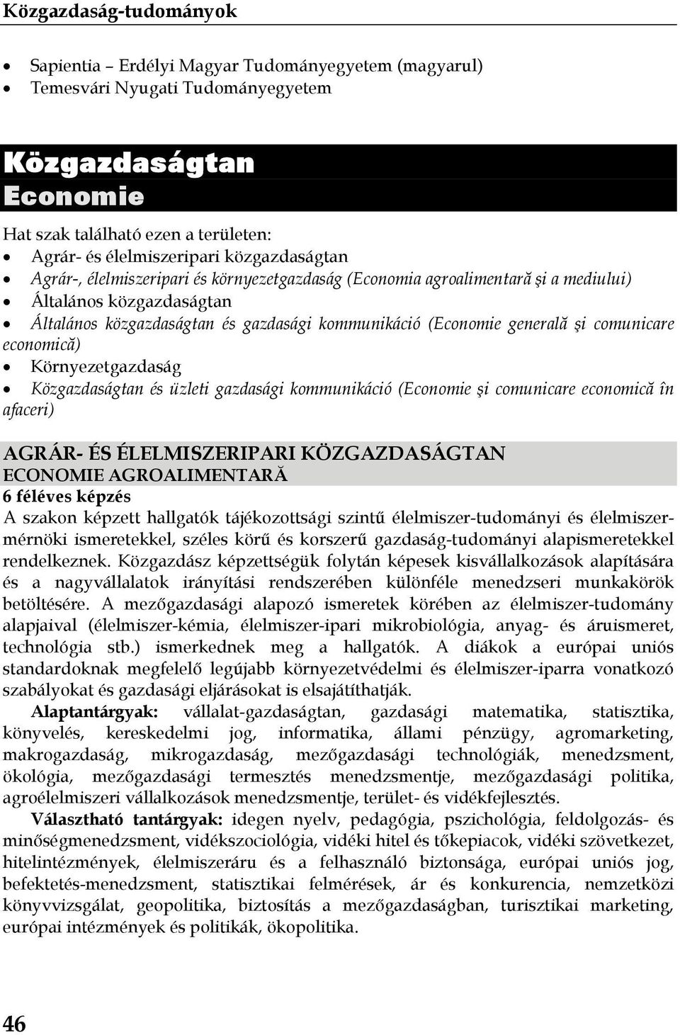 üzleti gazdasági kommunikáció (Economie şi comunicare economică în afaceri) AGRÁR- ÉS ÉLELMISZERIPARI KÖZGAZDASÁGTAN ECONOMIE AGROALIMENTARĂ A szakon képzett hallgatók tájékozottsági szintű