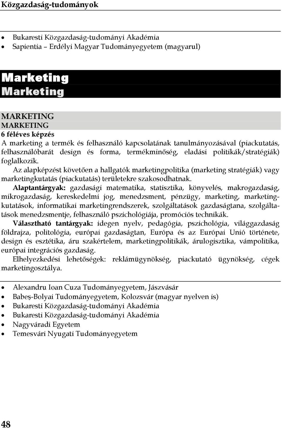 Az alapképzést követően a hallgatók marketingpolitika (marketing stratégiák) vagy marketingkutatás (piackutatás) területekre szakosodhatnak.