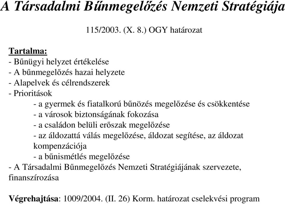 és fiatalkorú bűnözés megelőzése és csökkentése - a városok biztonságának fokozása - a családon belüli erőszak megelőzése - az áldozattá válás