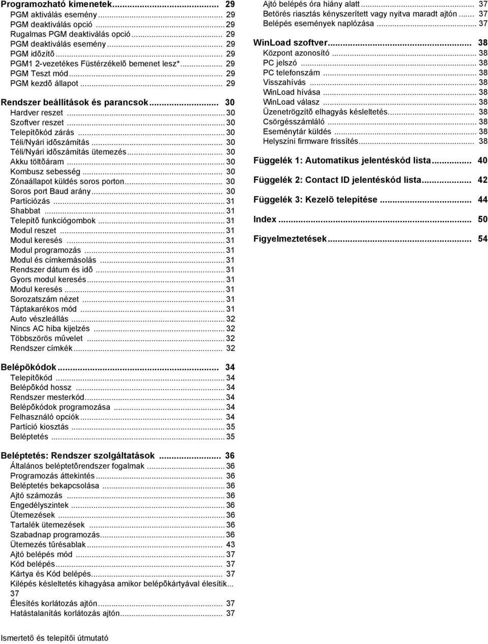 .. 30 Téli/Nyári idõszámítás... 30 Téli/Nyári idõszámítás ütemezés... 30 Akku töltõáram... 30 Kombusz sebesség... 30 Zónaállapot küldés soros porton... 30 Soros port Baud arány... 30 Partíciózás.