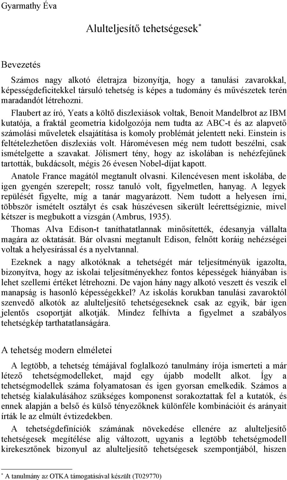 Flaubert az író, Yeats a költő diszlexiások voltak, Benoit Mandelbrot az IBM kutatója, a fraktál geometria kidolgozója nem tudta az ABC-t és az alapvető számolási műveletek elsajátítása is komoly