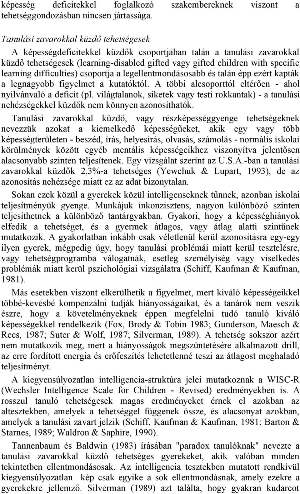difficulties) csoportja a legellentmondásosabb és talán épp ezért kapták a legnagyobb figyelmet a kutatóktól. A többi alcsoporttól eltérően - ahol nyilvánvaló a deficit (pl.