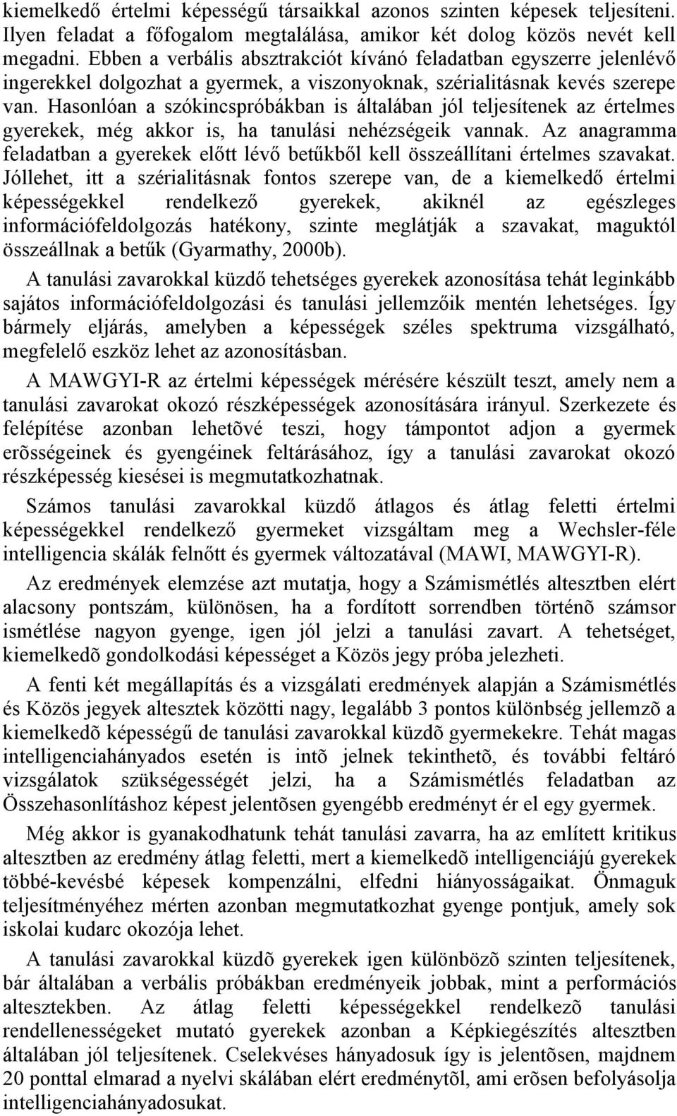 Hasonlóan a szókincspróbákban is általában jól teljesítenek az értelmes gyerekek, még akkor is, ha tanulási nehézségeik vannak.