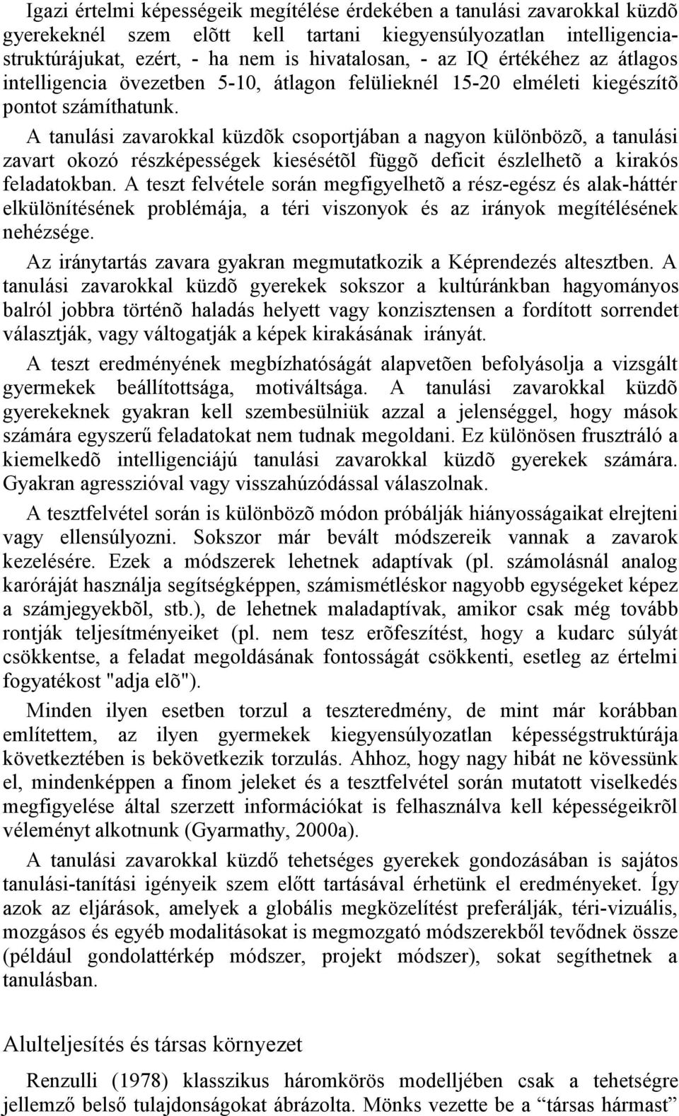 A tanulási zavarokkal küzdõk csoportjában a nagyon különbözõ, a tanulási zavart okozó részképességek kiesésétõl függõ deficit észlelhetõ a kirakós feladatokban.