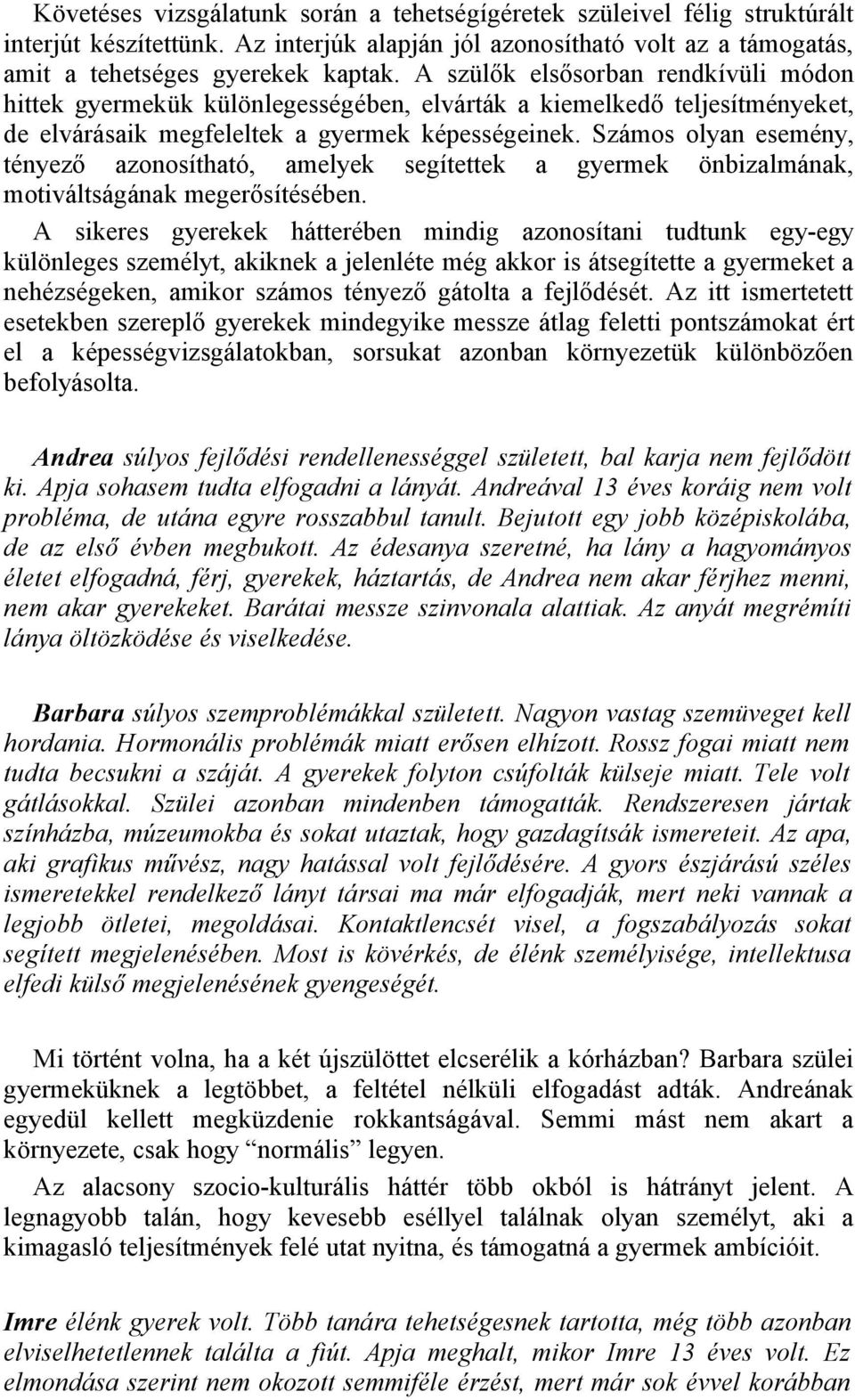 Számos olyan esemény, tényező azonosítható, amelyek segítettek a gyermek önbizalmának, motiváltságának megerősítésében.