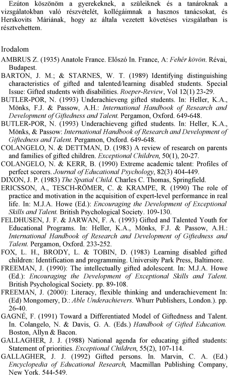 (1989) Identifying distinguishing characteristics of gifted and talented/learning disabled students. Special Issue: Gifted students with disabilities. Roeper-Review, Vol 12(1) 23-29. BUTLER-POR, N.