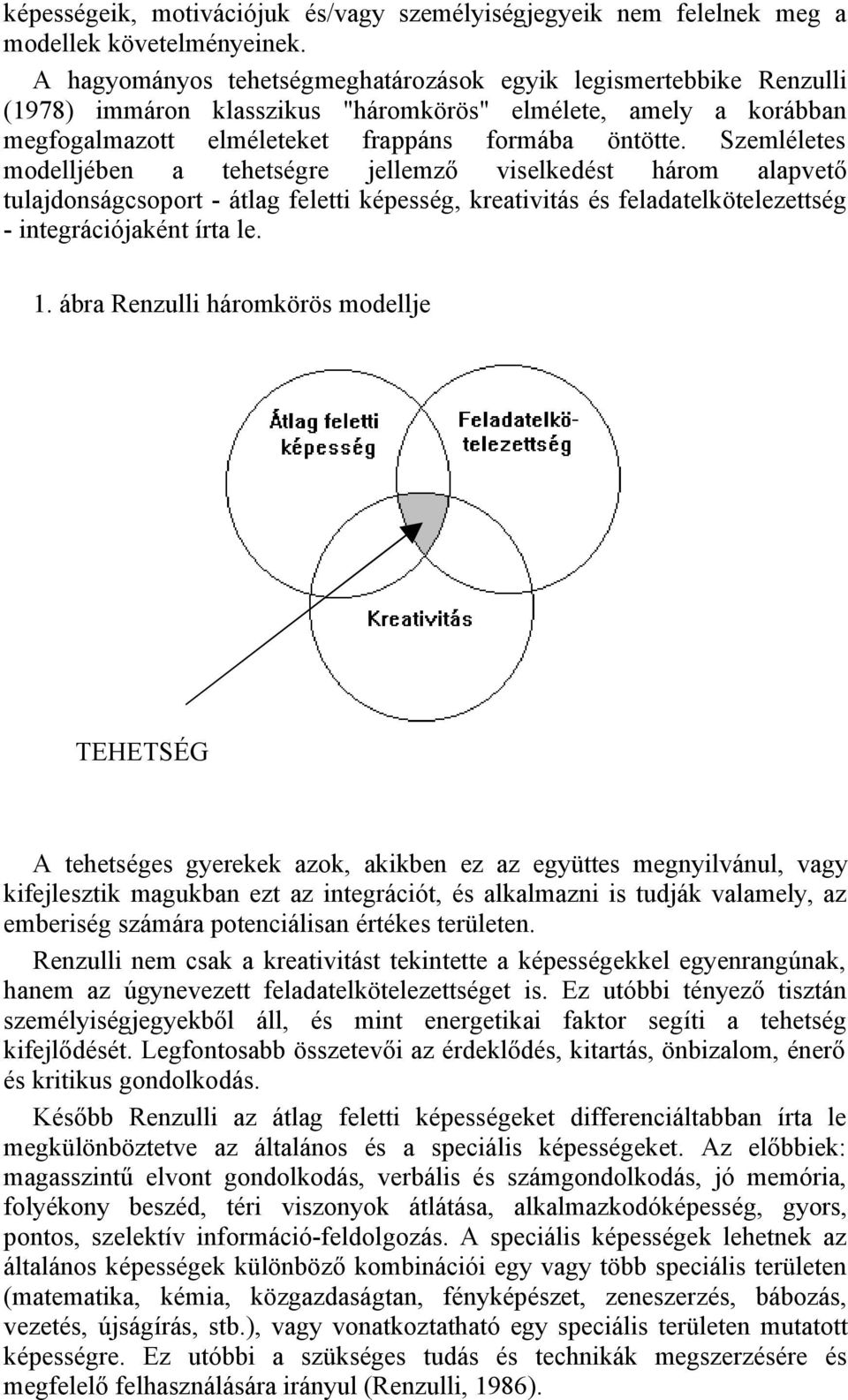 Szemléletes modelljében a tehetségre jellemző viselkedést három alapvető tulajdonságcsoport - átlag feletti képesség, kreativitás és feladatelkötelezettség - integrációjaként írta le. 1.