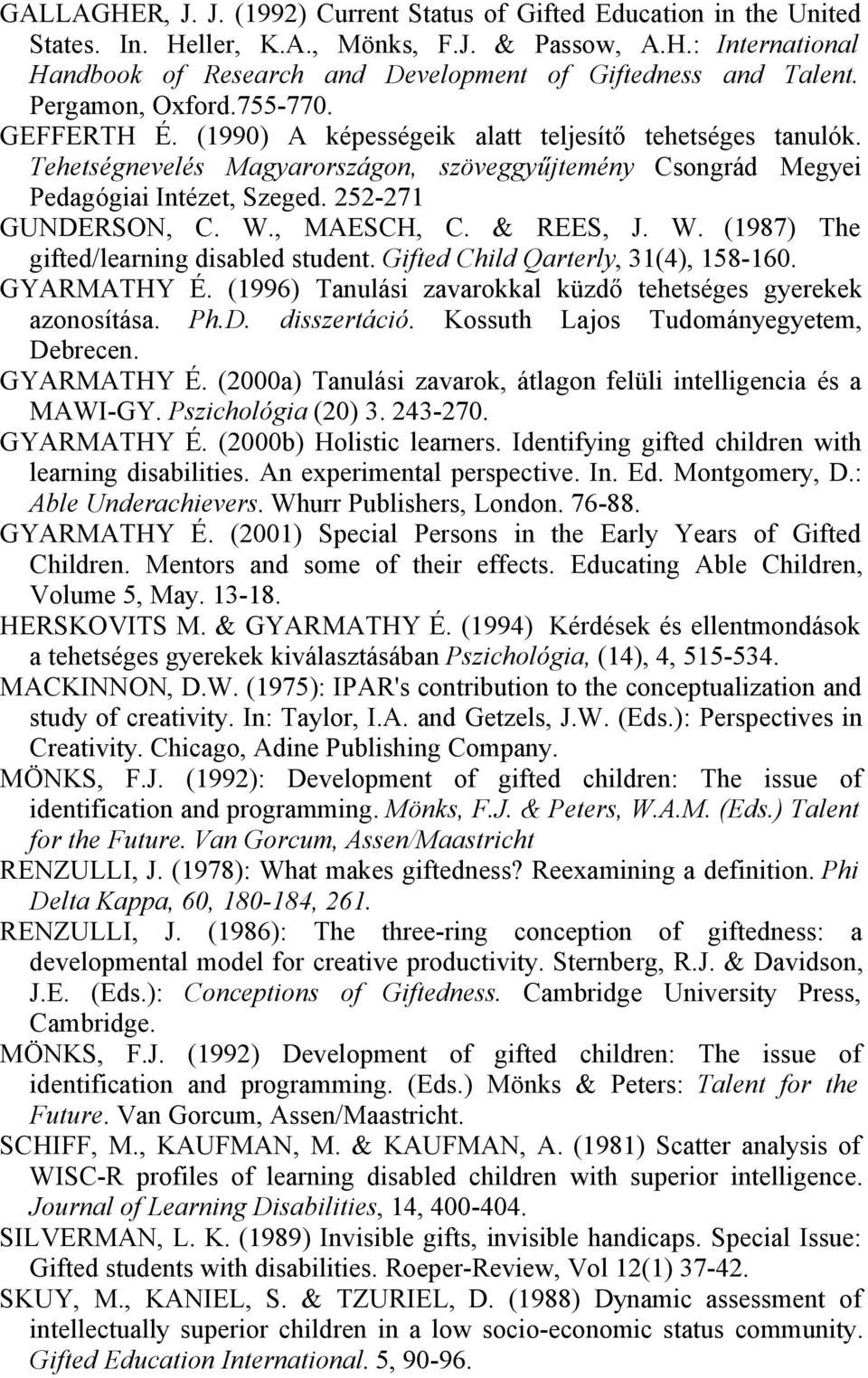 252-271 GUNDERSON, C. W., MAESCH, C. & REES, J. W. (1987) The gifted/learning disabled student. Gifted Child Qarterly, 31(4), 158-160. GYARMATHY É.