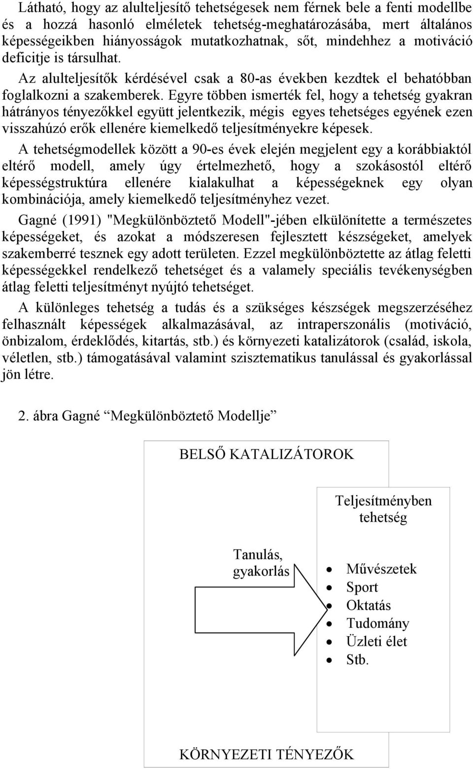 Egyre többen ismerték fel, hogy a tehetség gyakran hátrányos tényezőkkel együtt jelentkezik, mégis egyes tehetséges egyének ezen visszahúzó erők ellenére kiemelkedő teljesítményekre képesek.