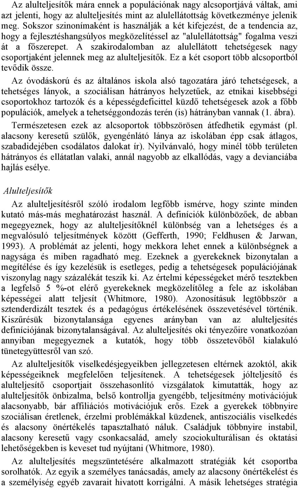 A szakirodalomban az alulellátott tehetségesek nagy csoportjaként jelennek meg az alulteljesítők. Ez a két csoport több alcsoportból tevődik össze.