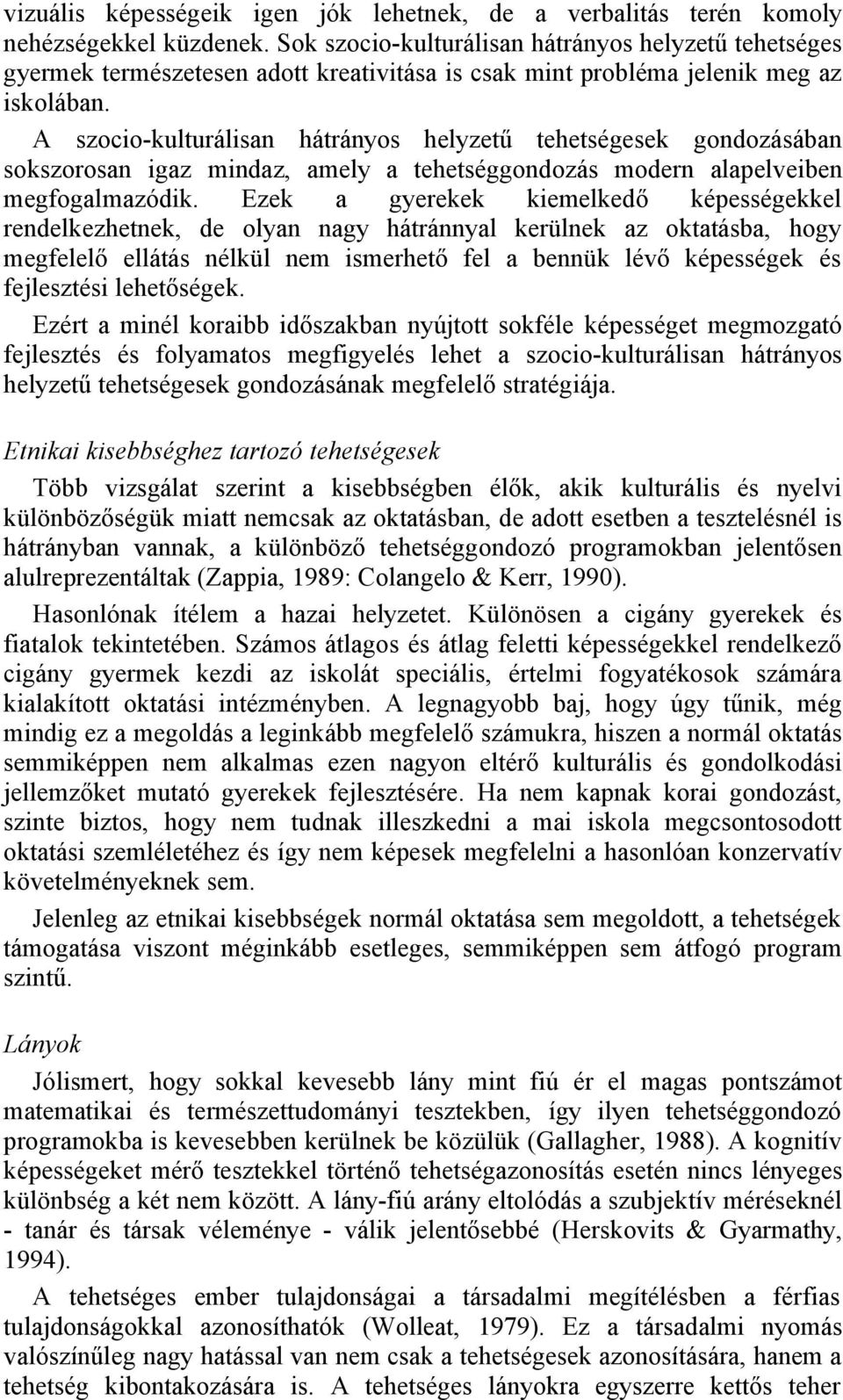 A szocio-kulturálisan hátrányos helyzetű tehetségesek gondozásában sokszorosan igaz mindaz, amely a tehetséggondozás modern alapelveiben megfogalmazódik.