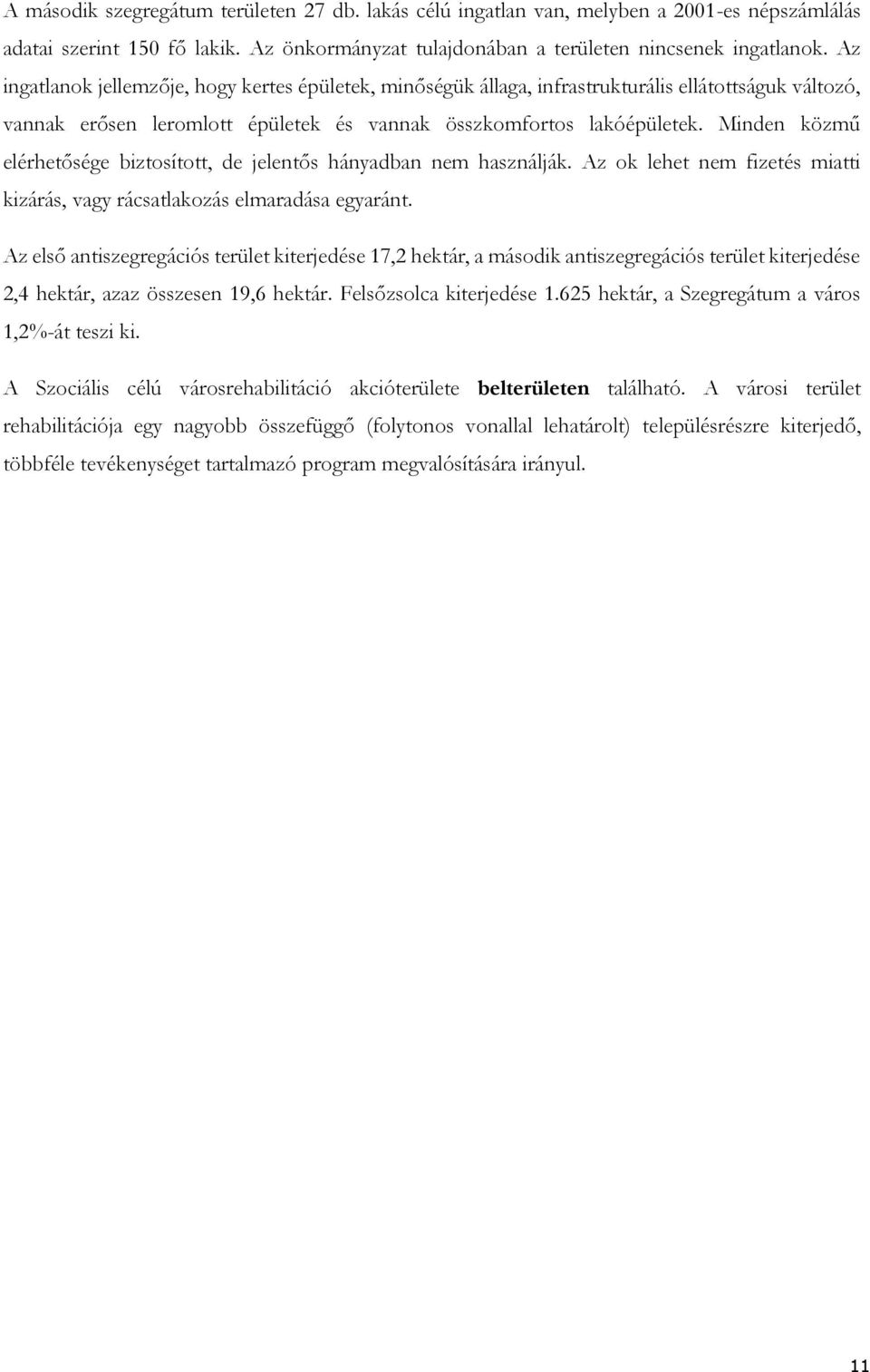 Minden közmű elérhetősége biztosított, de jelentős hányadban nem használják. Az ok lehet nem fizetés miatti kizárás, vagy rácsatlakozás elmaradása egyaránt.