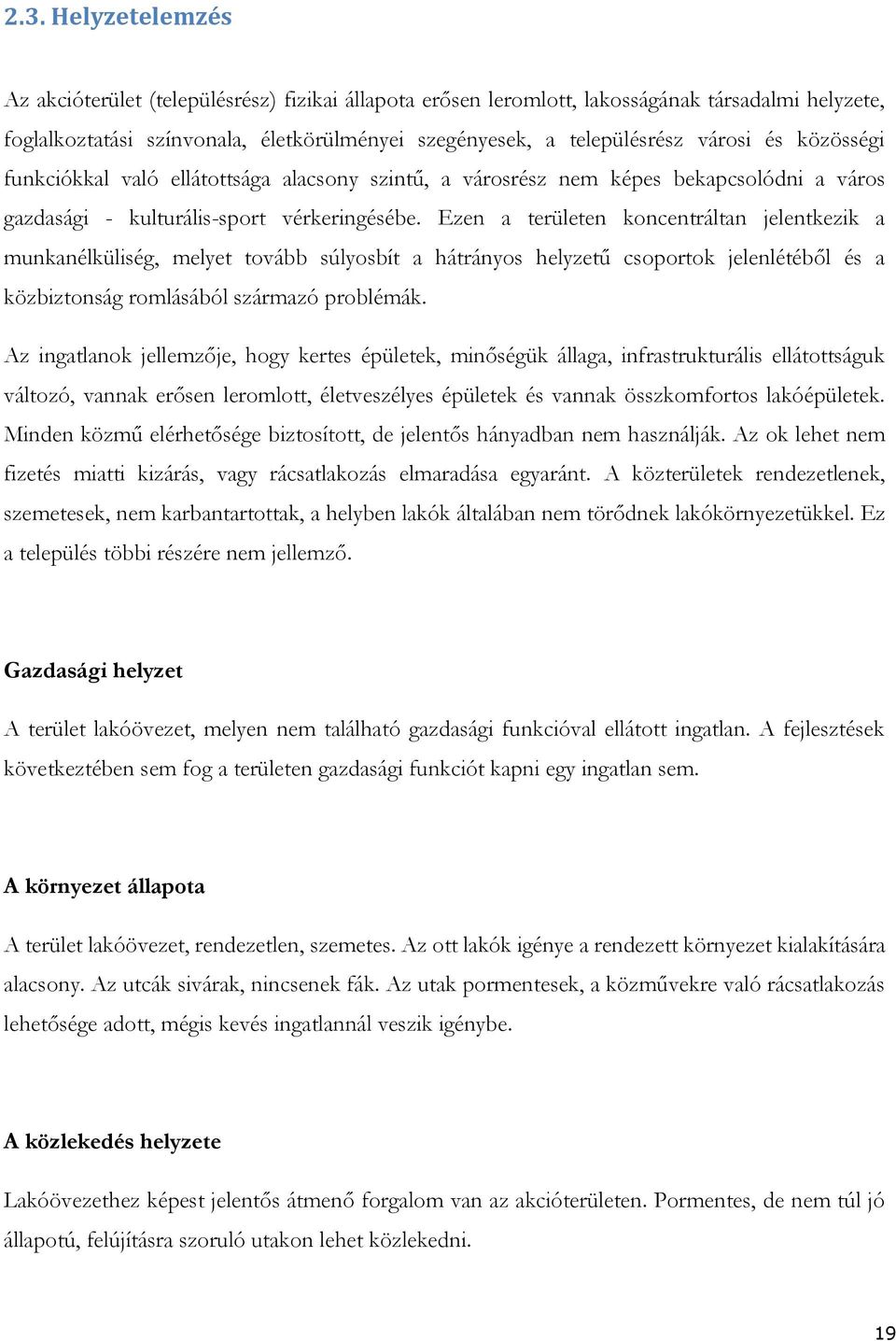 Ezen a területen koncentráltan jelentkezik a munkanélküliség, melyet tovább súlyosbít a hátrányos helyzetű csoportok jelenlétéből és a közbiztonság romlásából származó problémák.