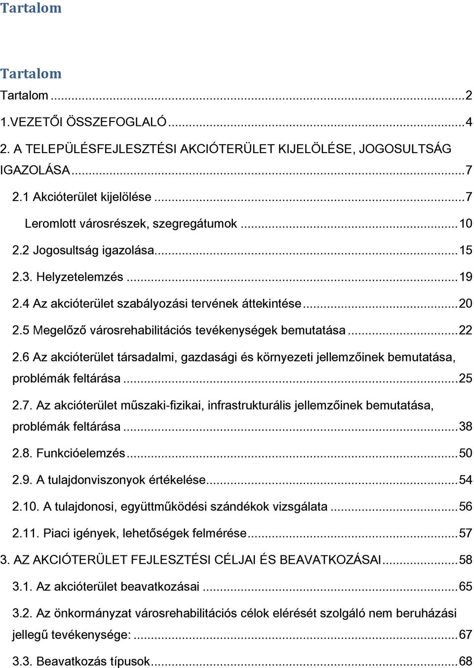 5 Megelőző városrehabilitációs tevékenységek bemutatása... 22 2.6 Az akcióterület társadalmi, gazdasági és környezeti jellemzőinek bemutatása, problémák feltárása... 25 2.7.