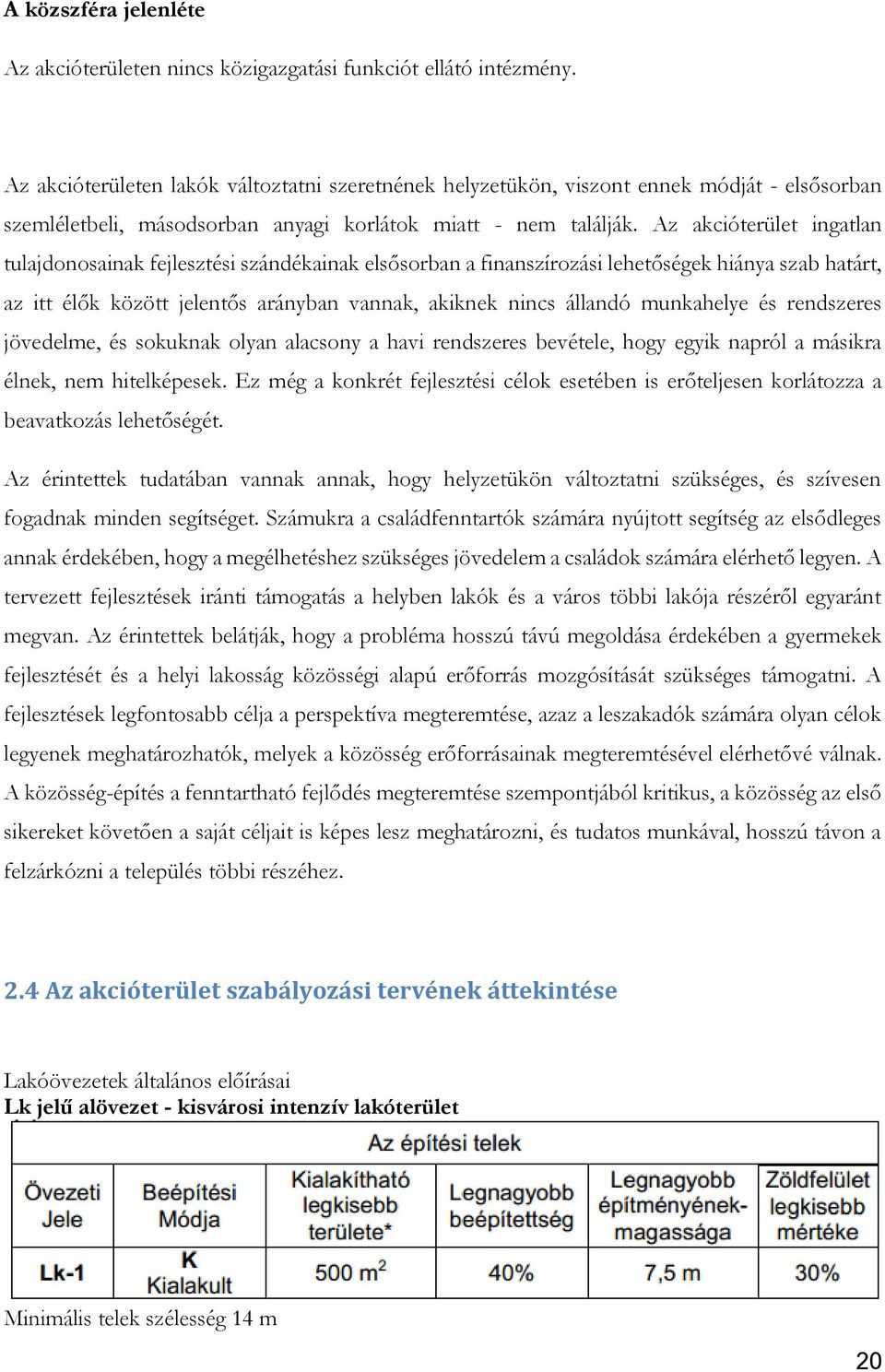Az akcióterület ingatlan tulajdonosainak fejlesztési szándékainak elsősorban a finanszírozási lehetőségek hiánya szab határt, az itt élők között jelentős arányban vannak, akiknek nincs állandó