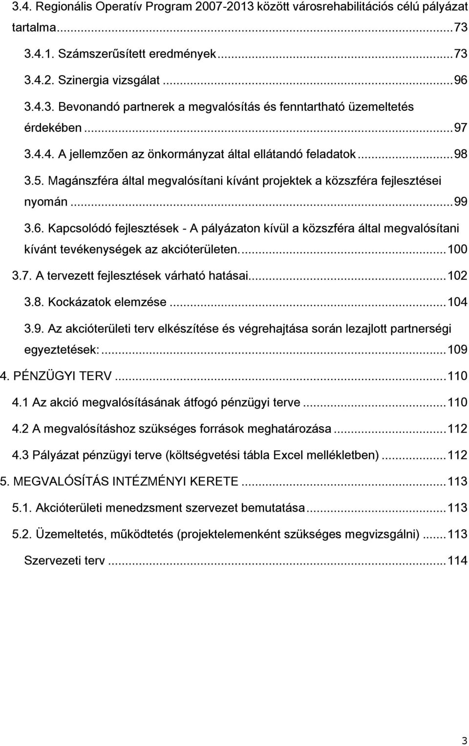 Kapcsolódó fejlesztések - A pályázaton kívül a közszféra által megvalósítani kívánt tevékenységek az akcióterületen.... 100 3.7. A tervezett fejlesztések várható hatásai... 102 3.8.