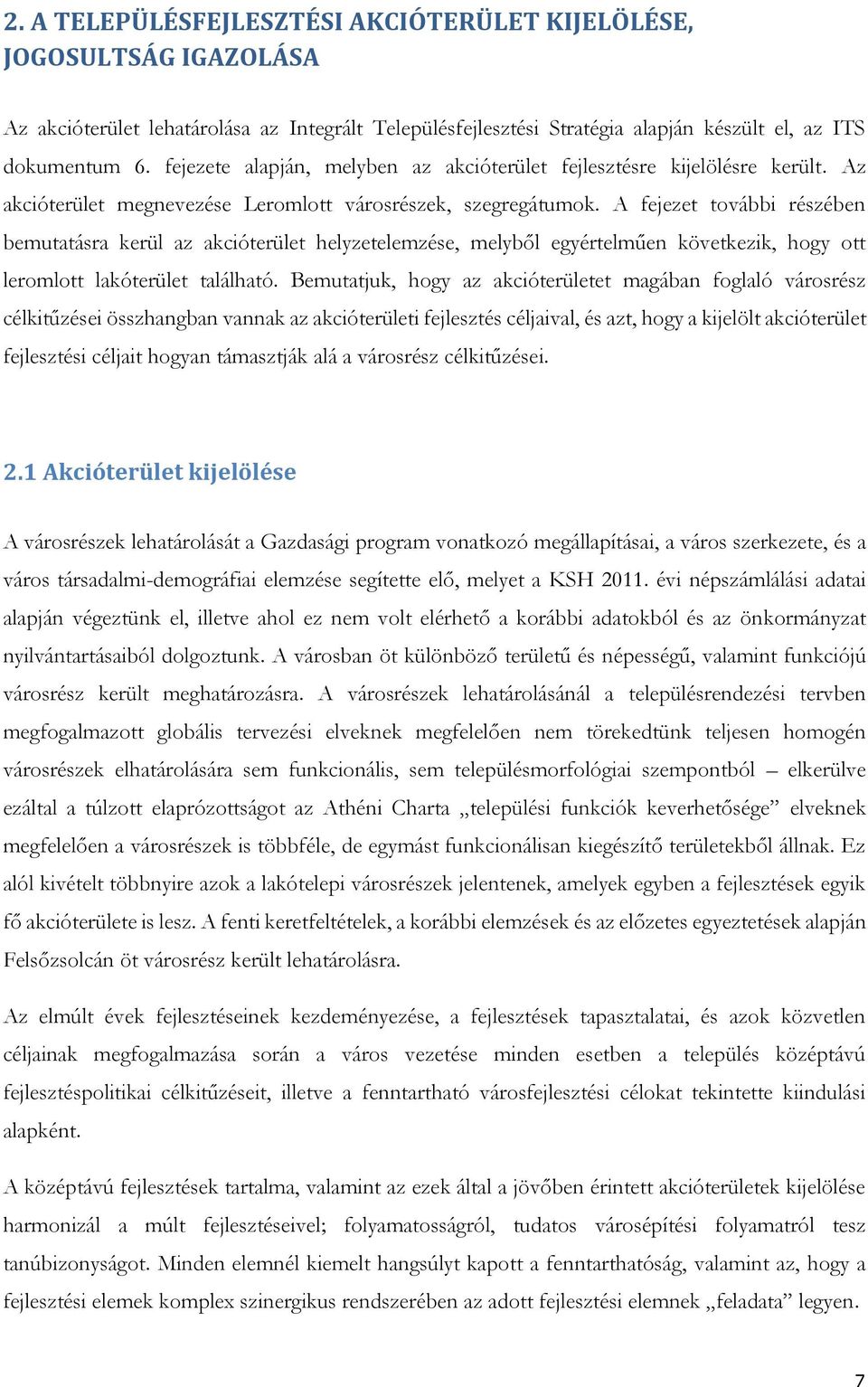 A fejezet további részében bemutatásra kerül az akcióterület helyzetelemzése, melyből egyértelműen következik, hogy ott leromlott lakóterület található.
