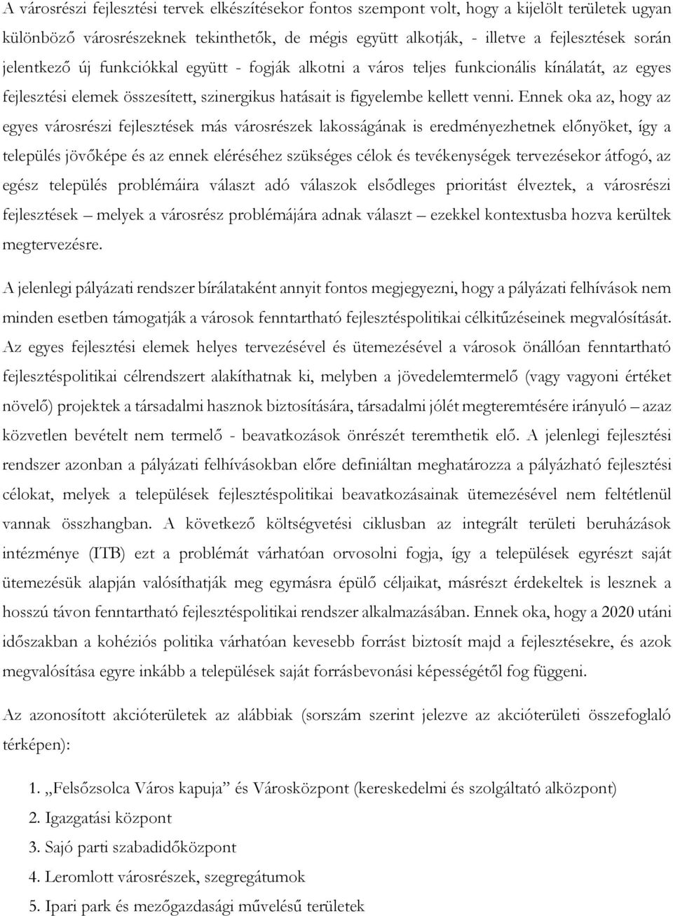 Ennek oka az, hogy az egyes városrészi fejlesztések más városrészek lakosságának is eredményezhetnek előnyöket, így a település jövőképe és az ennek eléréséhez szükséges célok és tevékenységek
