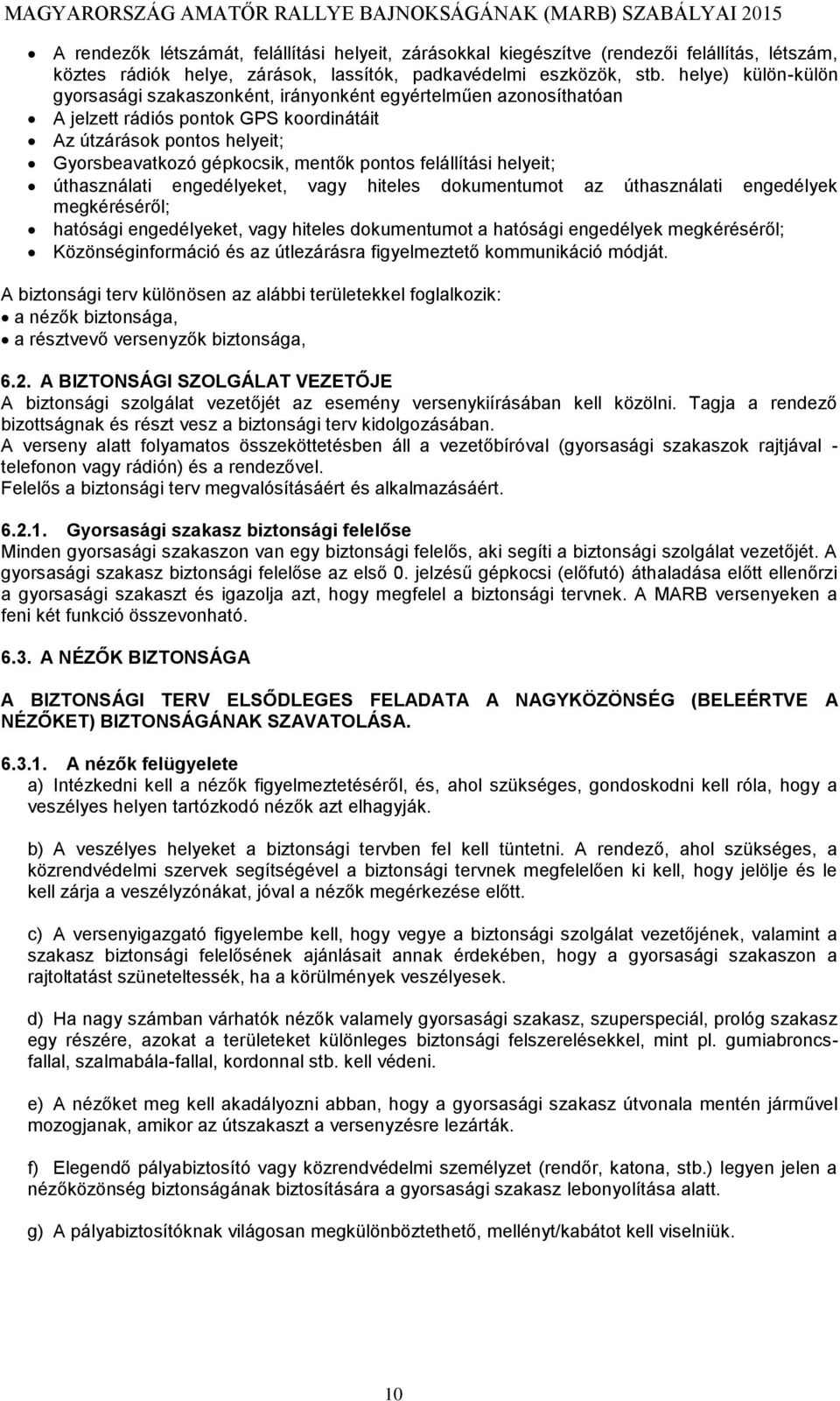 felállítási helyeit; úthasználati engedélyeket, vagy hiteles dokumentumot az úthasználati engedélyek megkéréséről; hatósági engedélyeket, vagy hiteles dokumentumot a hatósági engedélyek megkéréséről;