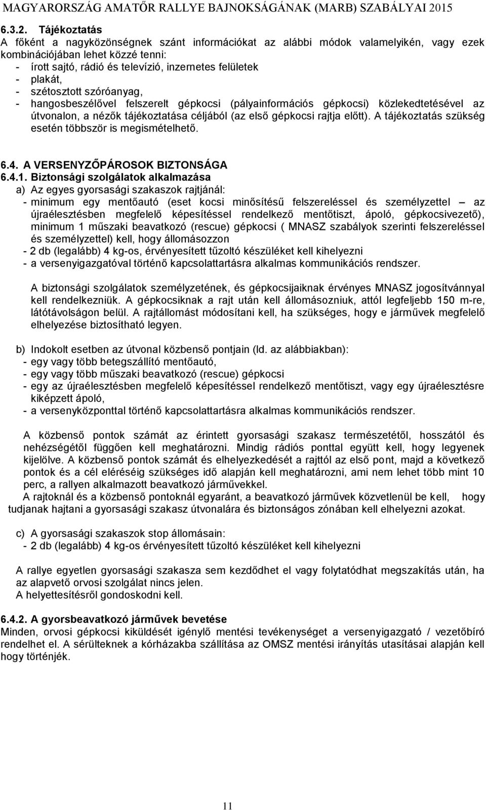 plakát, - szétosztott szóróanyag, - hangosbeszélővel felszerelt gépkocsi (pályainformációs gépkocsi) közlekedtetésével az útvonalon, a nézők tájékoztatása céljából (az első gépkocsi rajtja előtt).