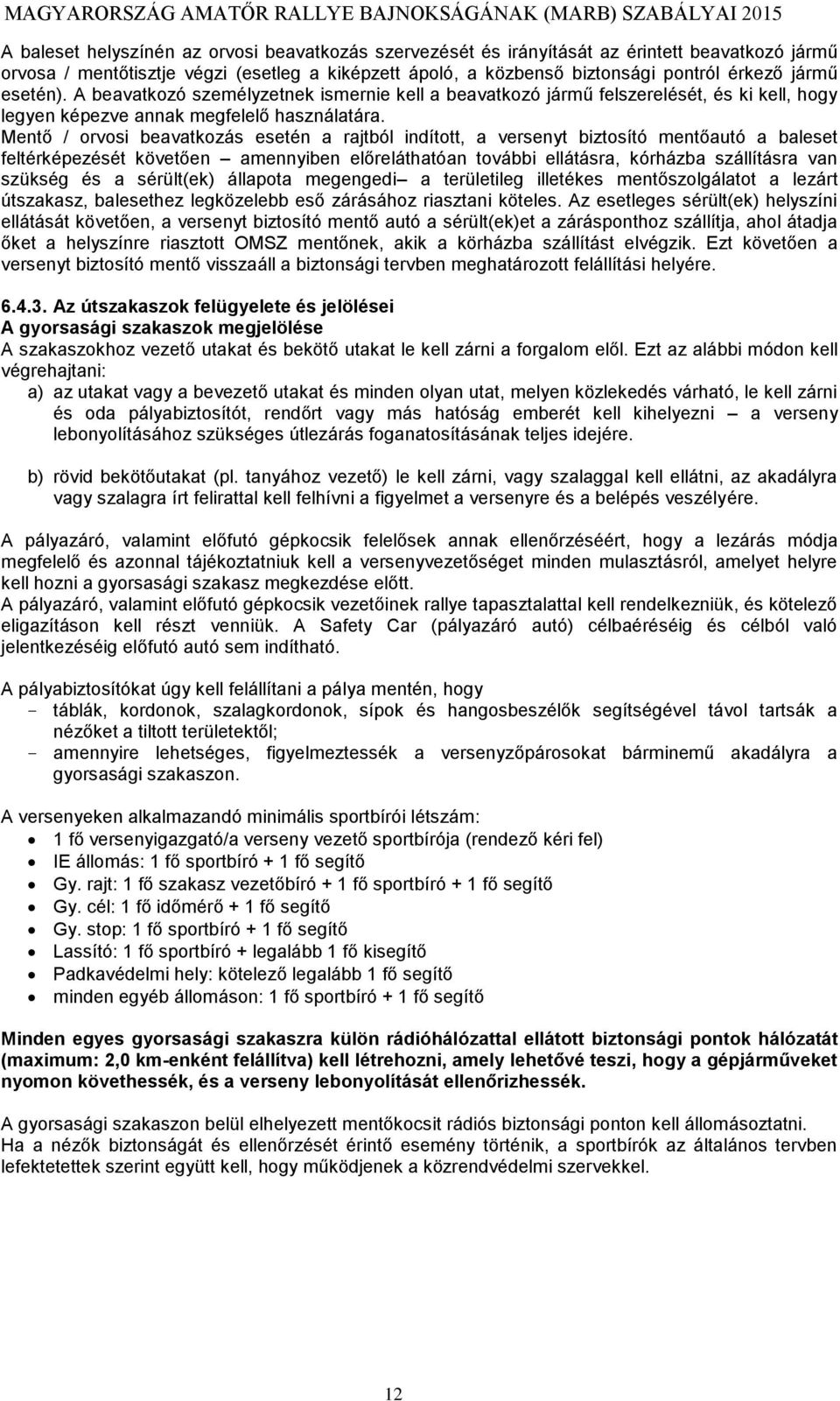 Mentő / orvosi beavatkozás esetén a rajtból indított, a versenyt biztosító mentőautó a baleset feltérképezését követően amennyiben előreláthatóan további ellátásra, kórházba szállításra van szükség