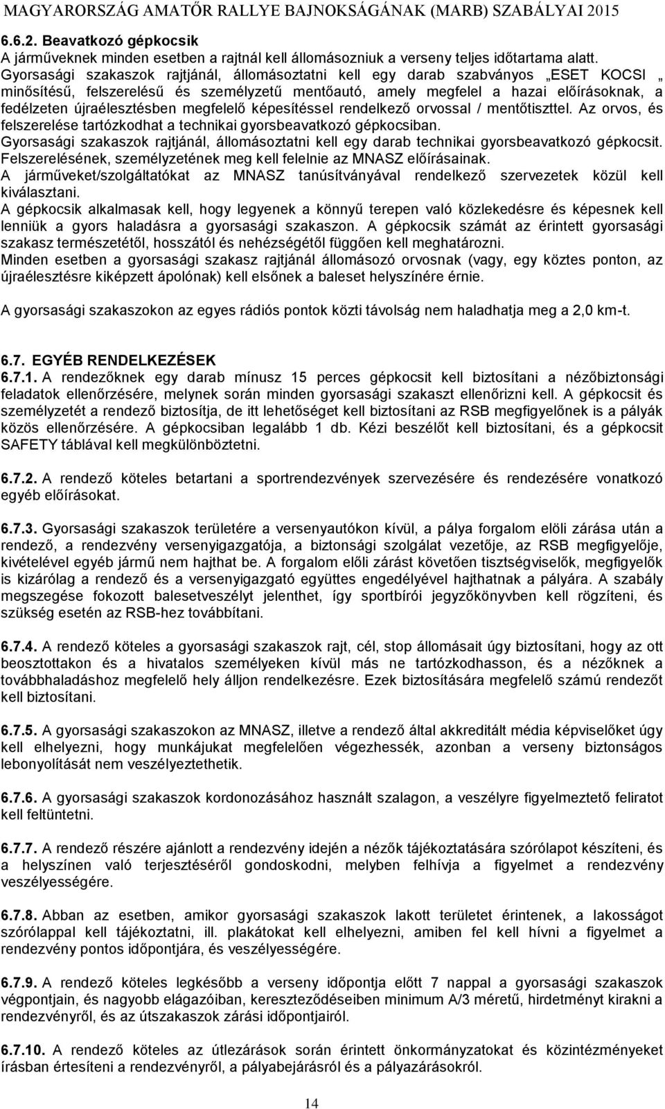 újraélesztésben megfelelő képesítéssel rendelkező orvossal / mentőtiszttel. Az orvos, és felszerelése tartózkodhat a technikai gyorsbeavatkozó gépkocsiban.
