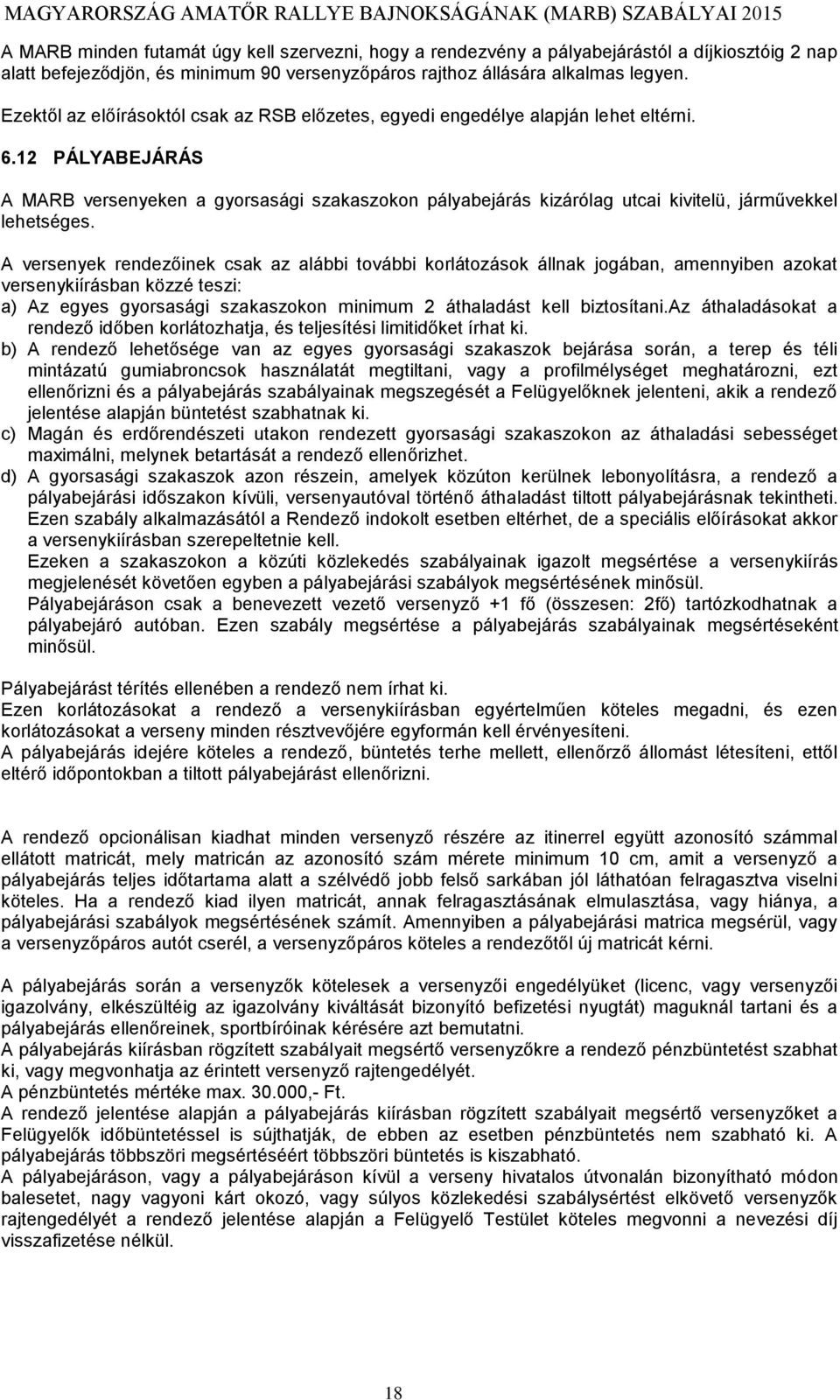 12 PÁLYABEJÁRÁS A MARB versenyeken a gyorsasági szakaszokon pályabejárás kizárólag utcai kivitelü, járművekkel lehetséges.