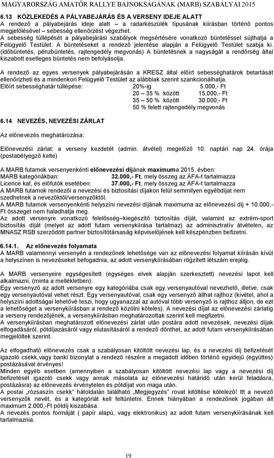 (időbüntetés, pénzbüntetés, rajtengedély megvonás) A büntetésnek a nagyságát a rendőrség által kiszabott esetleges büntetés nem befolyásolja.