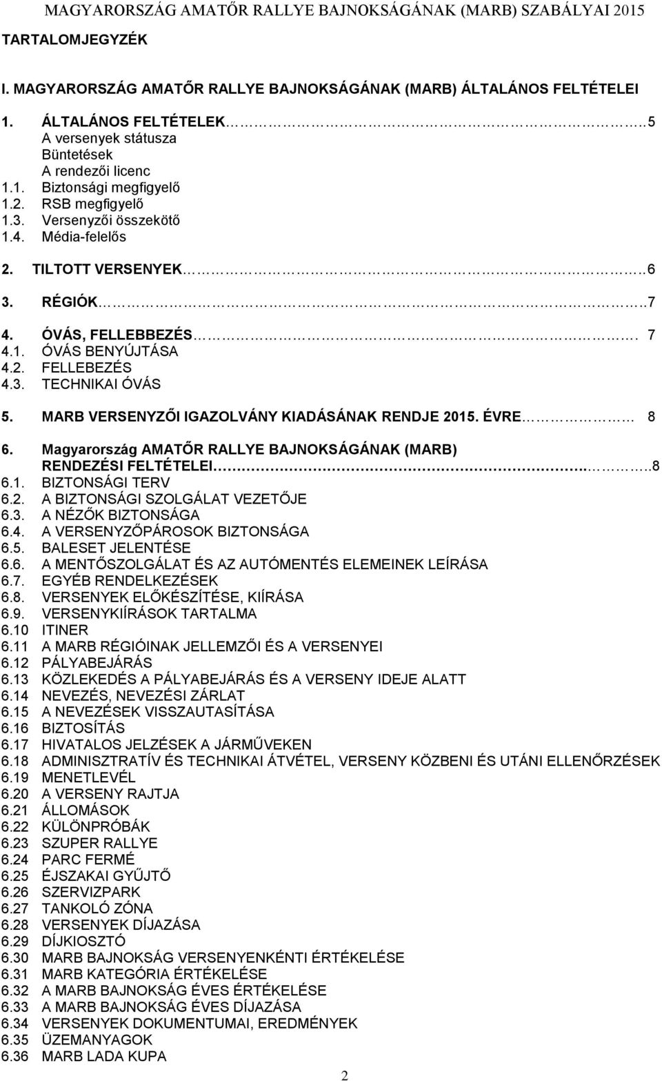 MARB VERSENYZŐI IGAZOLVÁNY KIADÁSÁNAK RENDJE 2015. ÉVRE 8 6. Magyarország AMATŐR RALLYE BAJNOKSÁGÁNAK (MARB) RENDEZÉSI FELTÉTELEI...8 6.1. BIZTONSÁGI TERV 6.2. A BIZTONSÁGI SZOLGÁLAT VEZETŐJE 6.3.