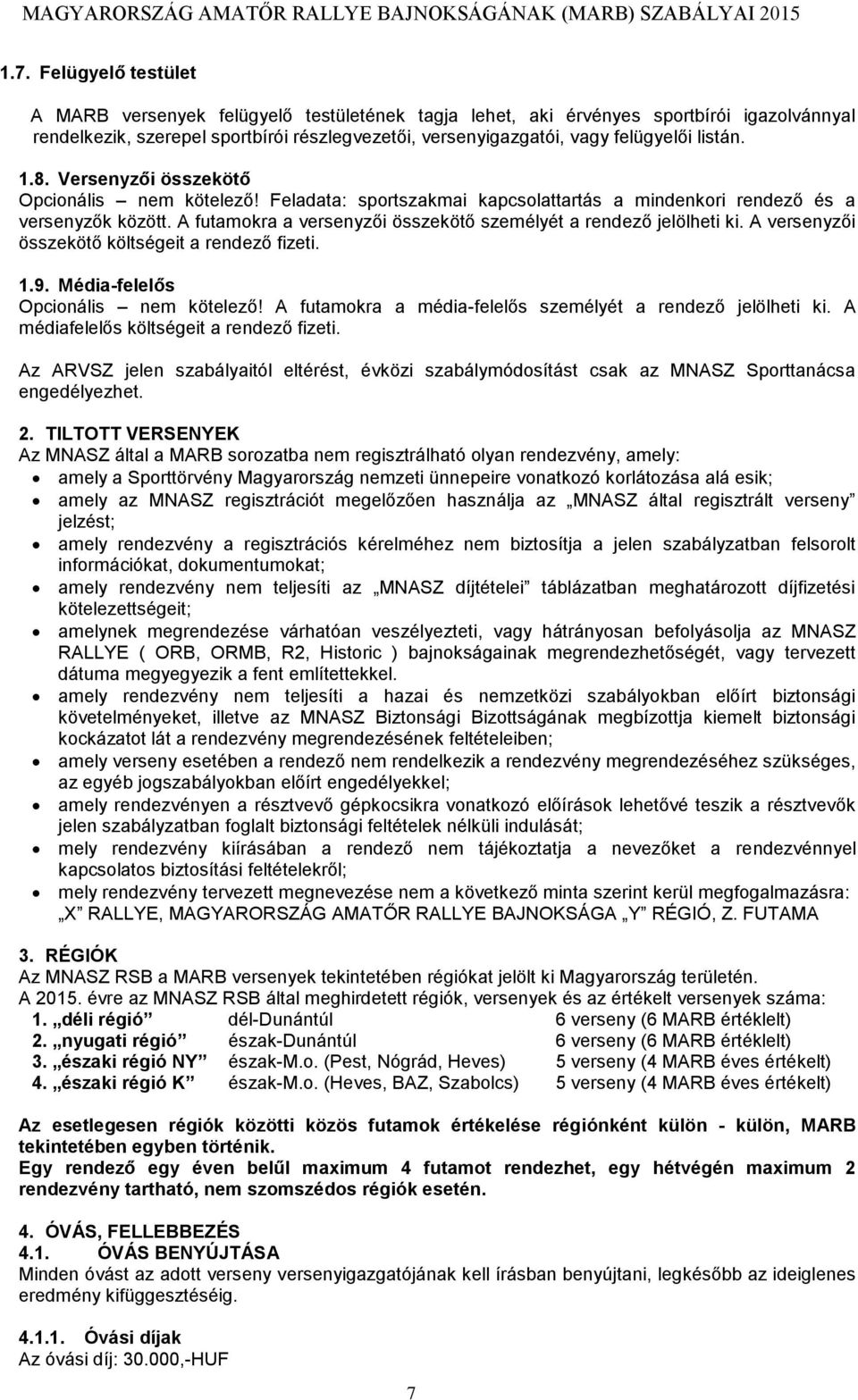A futamokra a versenyzői összekötő személyét a rendező jelölheti ki. A versenyzői összekötő költségeit a rendező fizeti. 1.9. Média-felelős Opcionális nem kötelező!
