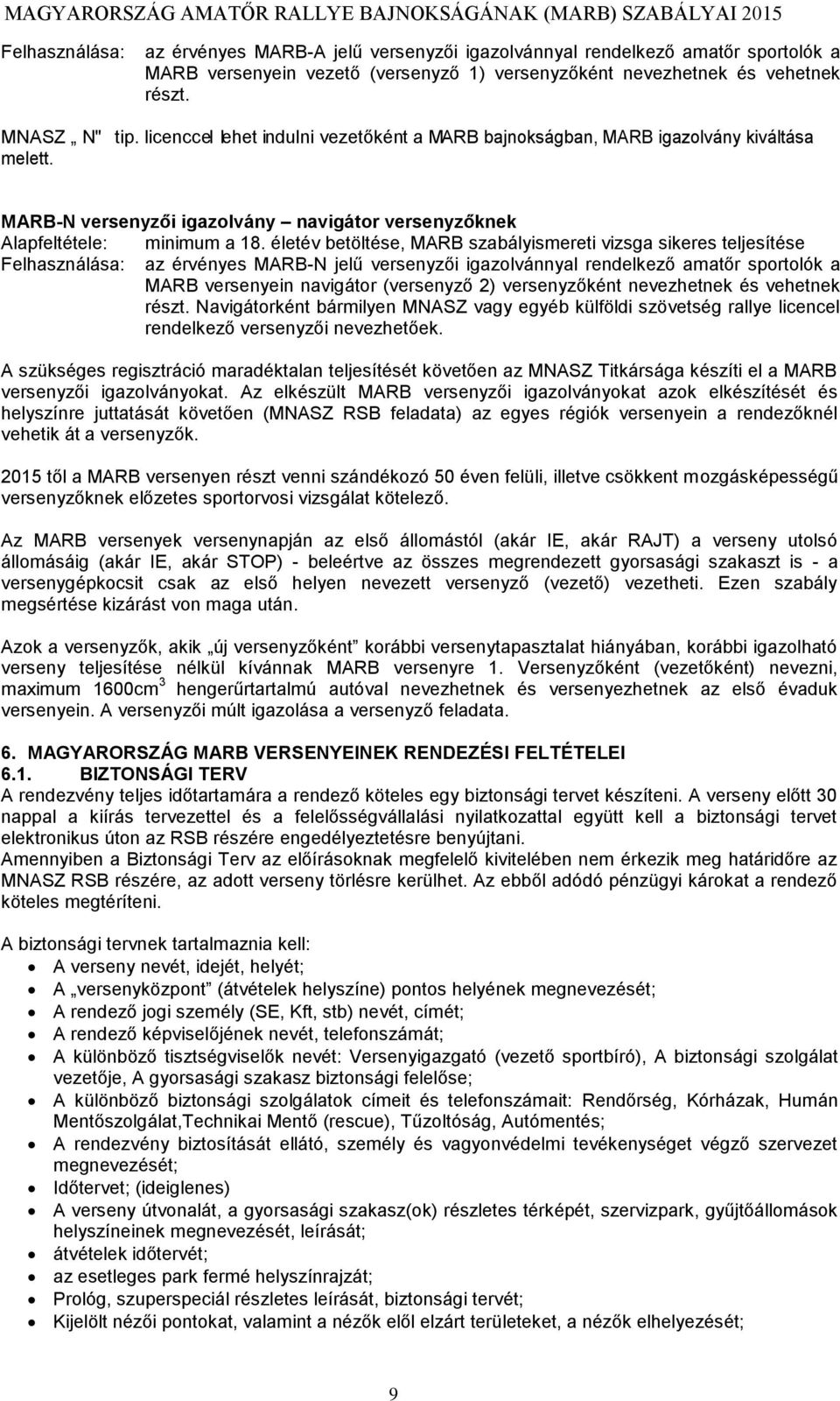 életév betöltése, MARB szabályismereti vizsga sikeres teljesítése Felhasználása: az érvényes MARB-N jelű versenyzői igazolvánnyal rendelkező amatőr sportolók a MARB versenyein navigátor (versenyző 2)