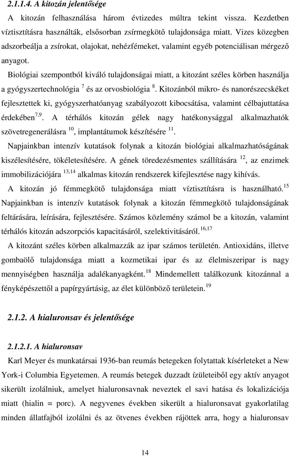 Biológiai szempontból kiváló tulajdonságai miatt, a kitozánt széles körben használja a gyógyszertechnológia 7 és az orvosbiológia 8.