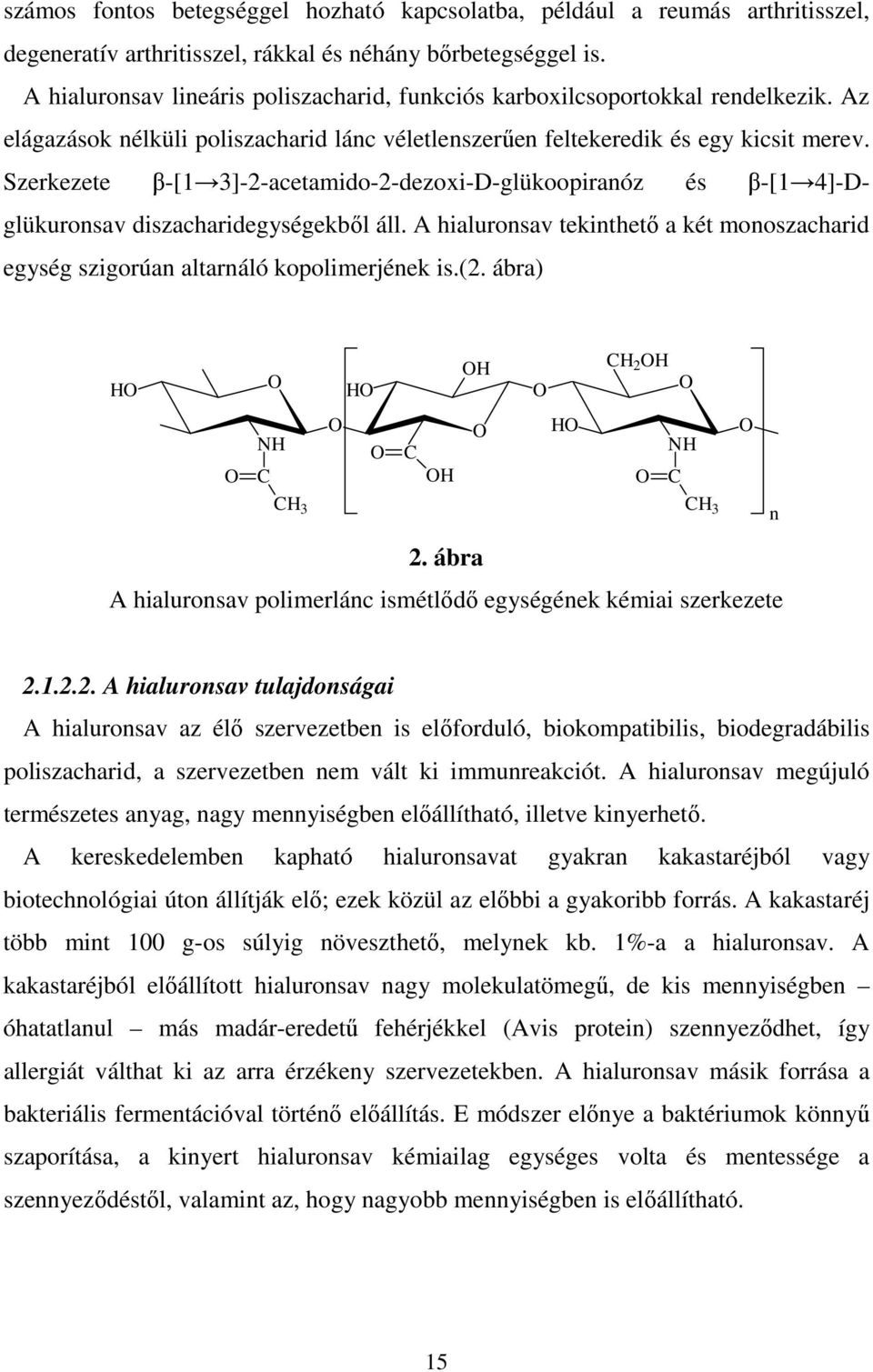 Szerkezete β-[1 3]-2-acetamido-2-dezoxi-D-glükoopiranóz és β-[1 4]-Dglükuronsav diszacharidegységekbıl áll. A hialuronsav tekinthetı a két monoszacharid egység szigorúan altarnáló kopolimerjének is.