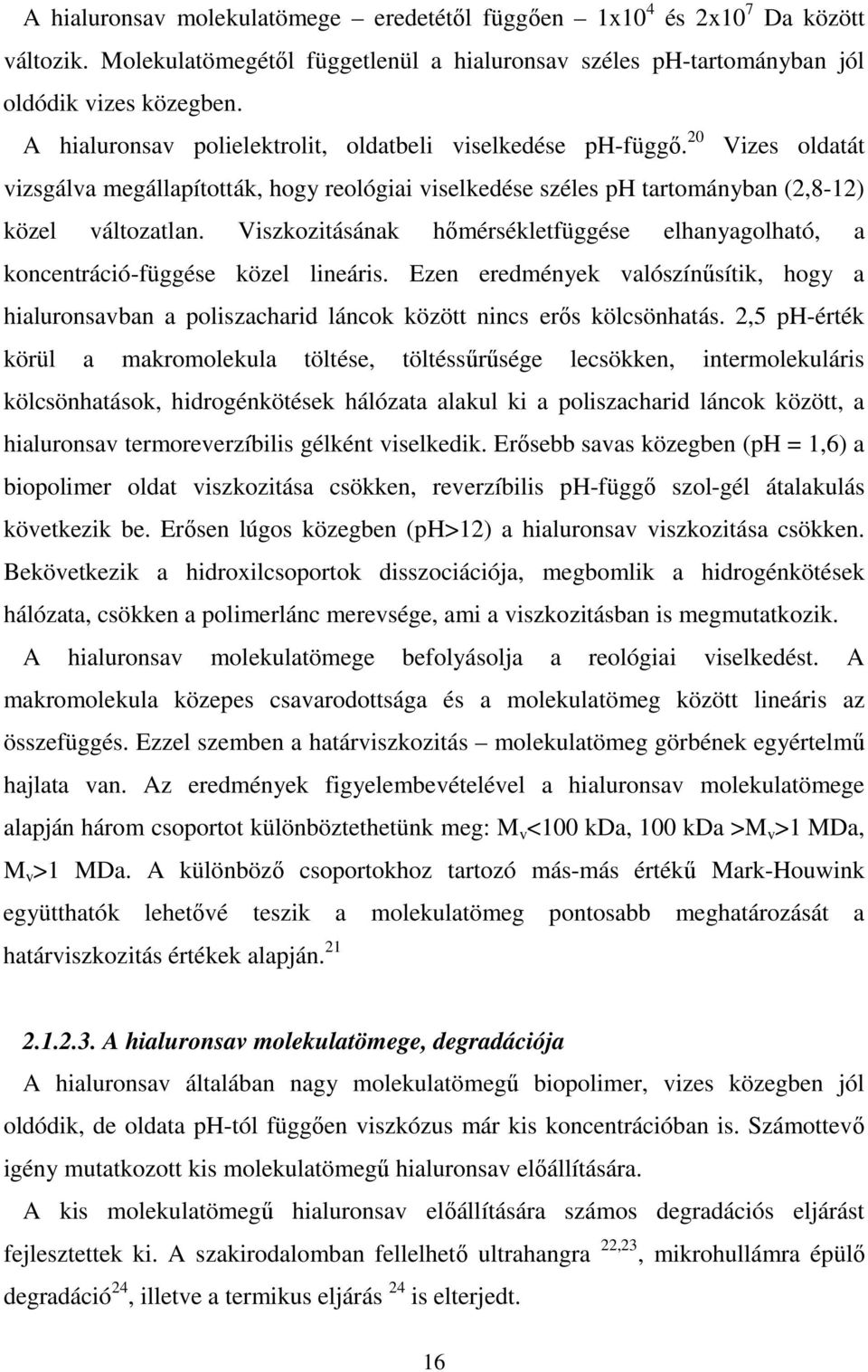 Viszkozitásának hımérsékletfüggése elhanyagolható, a koncentráció-függése közel lineáris. Ezen eredmények valószínősítik, hogy a hialuronsavban a poliszacharid láncok között nincs erıs kölcsönhatás.