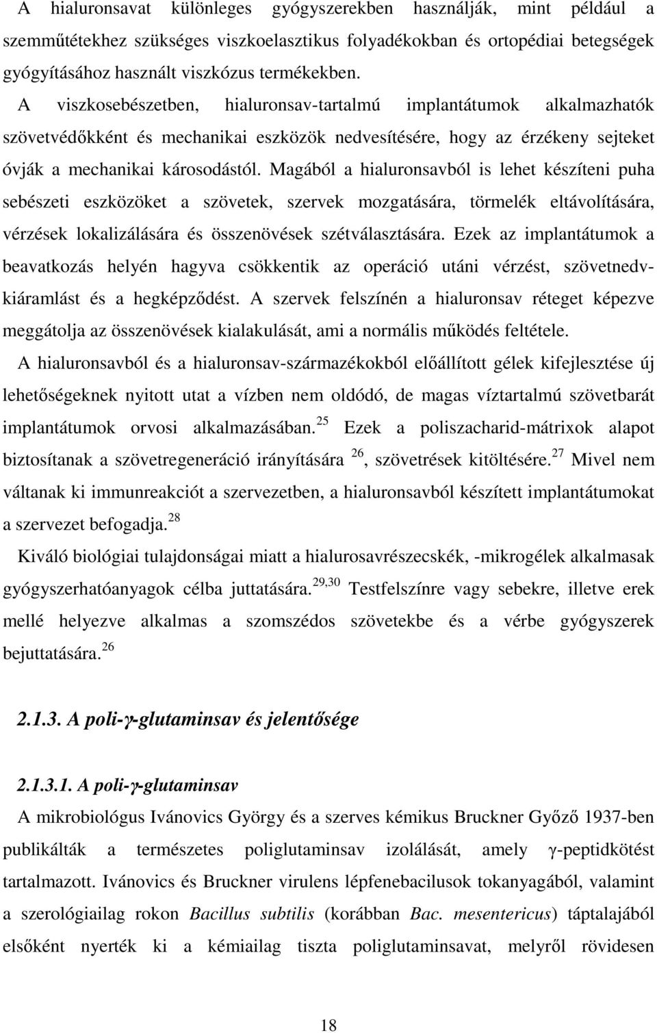 Magából a hialuronsavból is lehet készíteni puha sebészeti eszközöket a szövetek, szervek mozgatására, törmelék eltávolítására, vérzések lokalizálására és összenövések szétválasztására.