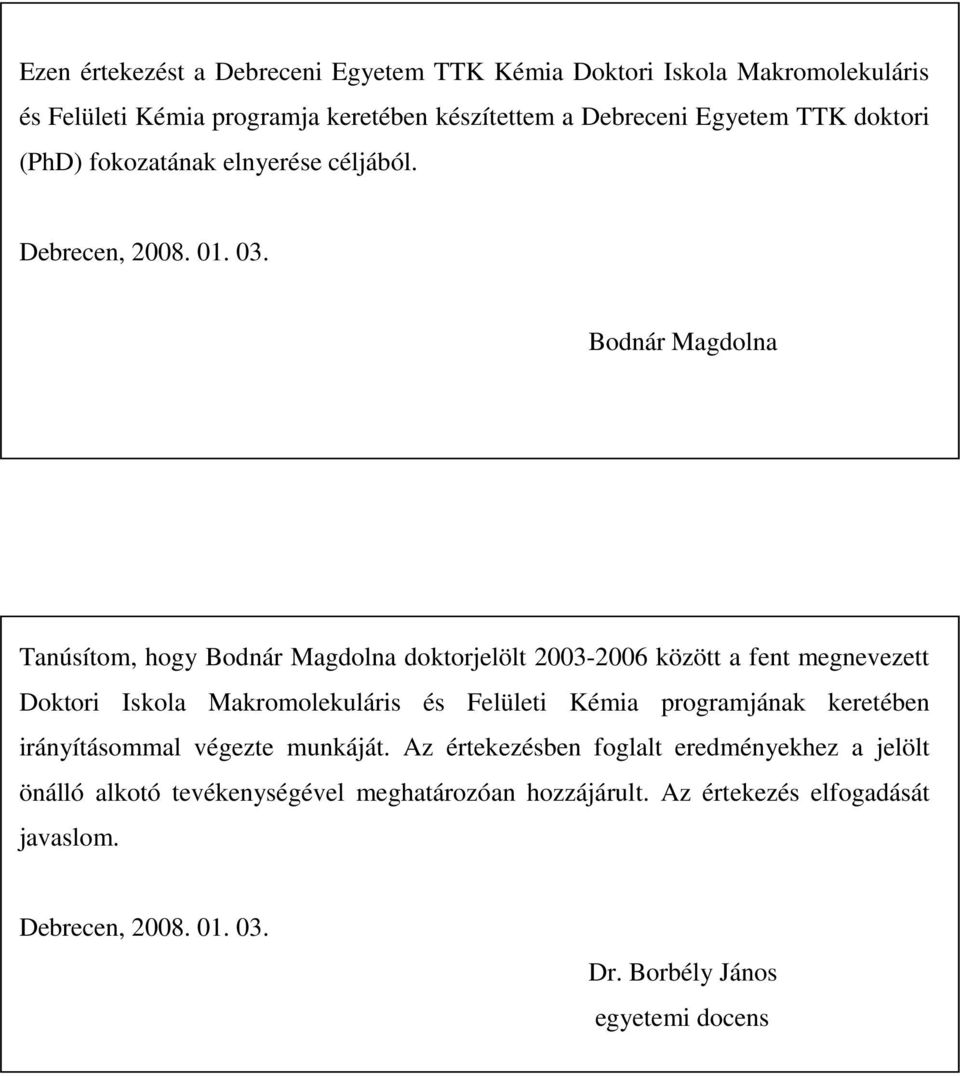 Bodnár Magdolna Tanúsítom, hogy Bodnár Magdolna doktorjelölt 2003-2006 között a fent megnevezett Doktori Iskola Makromolekuláris és Felületi Kémia
